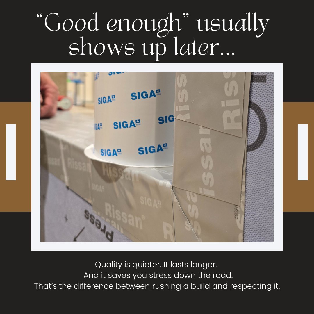 &ldquo;Good enough&rdquo; usually shows up later... in noise, drafts, cracks, or repairs you didn&rsquo;t expect.

Quality is quieter. It lasts longer. And it saves you stress down the road.
That&rsquo;s the difference between rushing a build and res