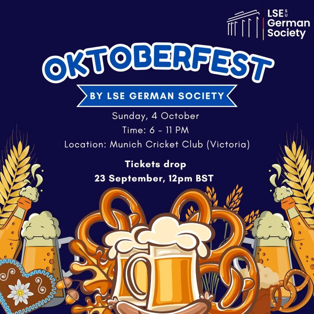 O&rsquo;zapft is! 🍻

Grab your Dirndl and Lederhosen, the LSE German Society is bringing Oktoberfest to London!

Join us on Saturday 4 October, 6pm&ndash;11pm at the Munich Cricket Club in Victoria (1 Abbey Orchard St, SW1P 2LU) for an evening of Ba