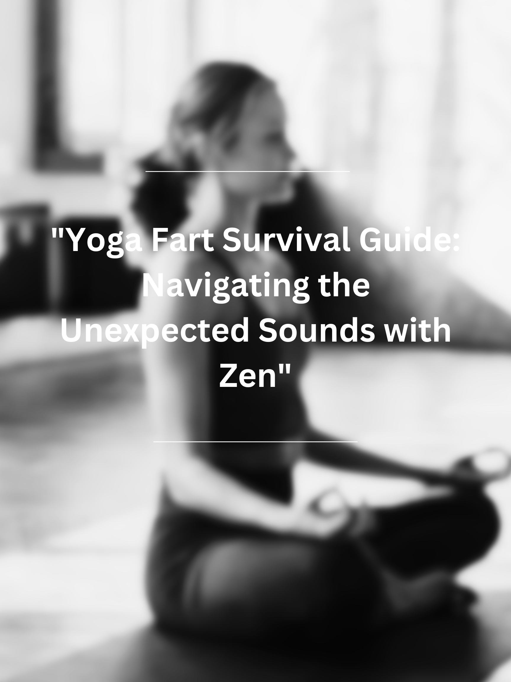 "Yoga Fart Survival Guide: Navigating the Unexpected Sounds with Zen"