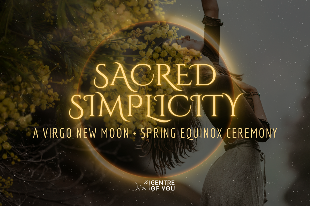 Sacred Simplicity – A Virgo New Moon + Spring Equinox Ceremony.