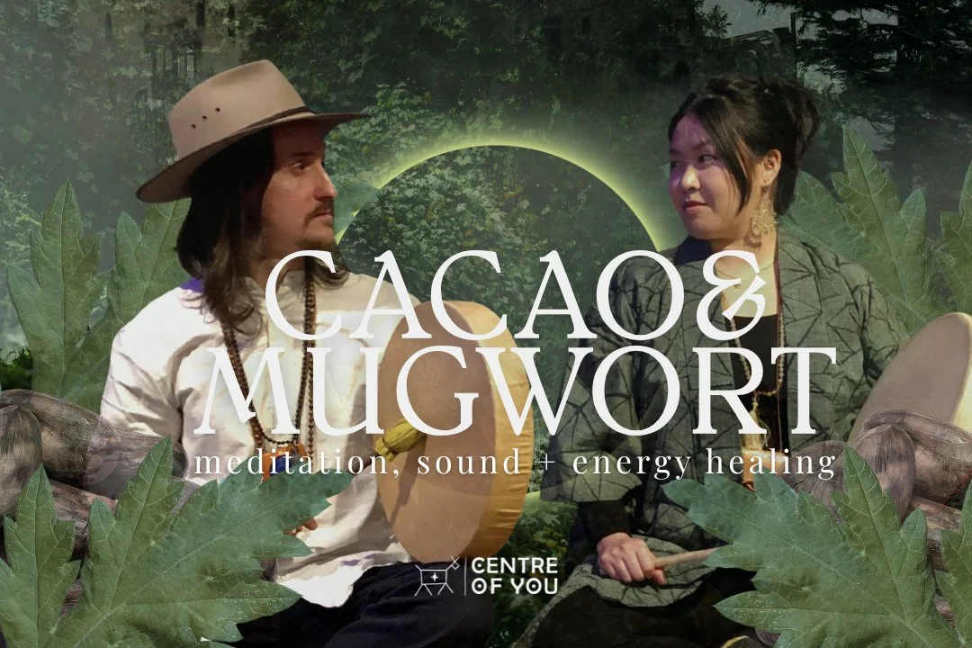 Cacao & Mugwort Ceremony | Meditation, Sound & Energy Healing.