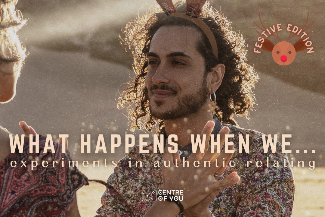 What happens when we... Experiments in Authentic Relating - Festive Edition.