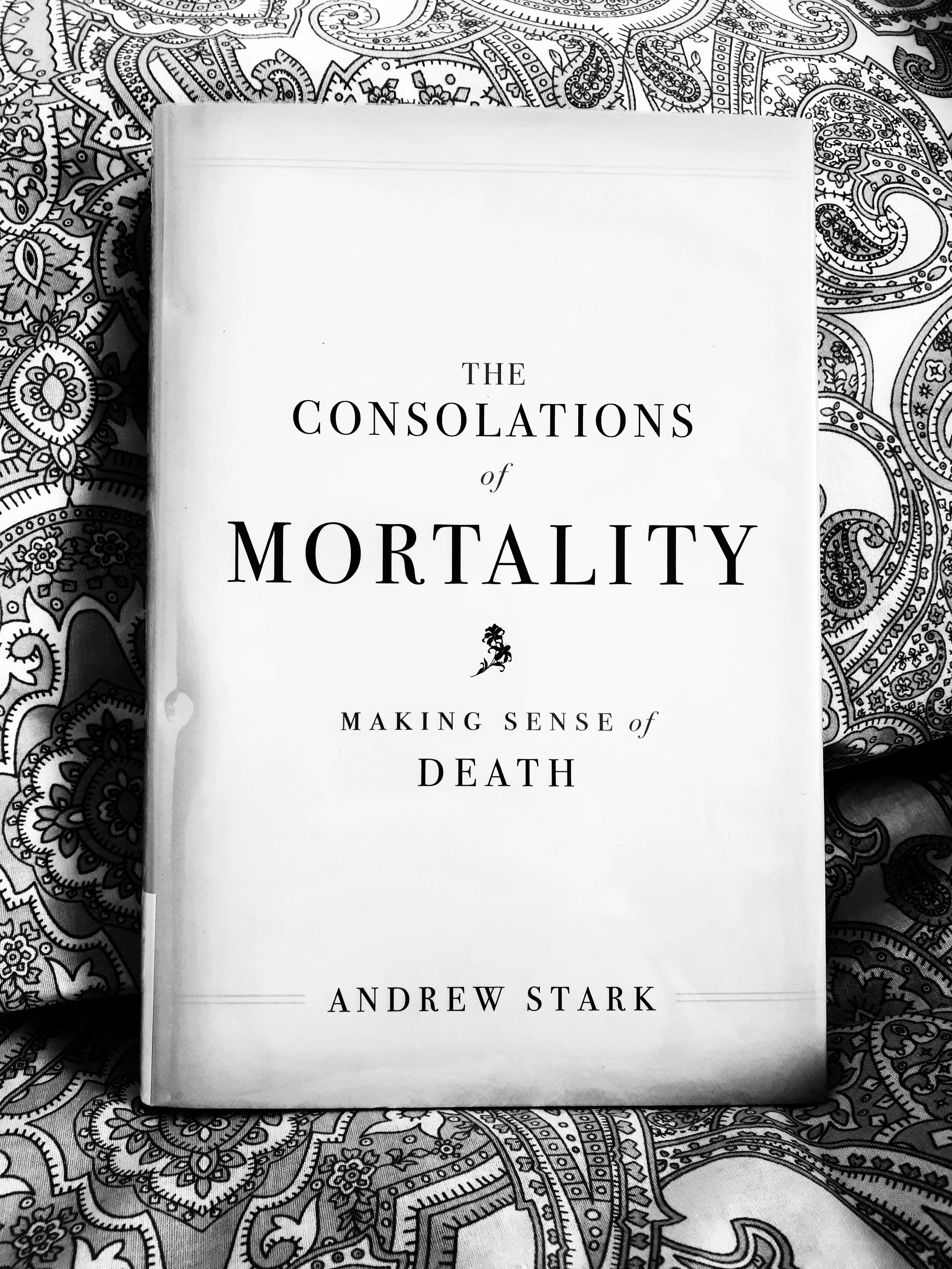 The Consolations of Mortality - Making Sense of Death (Andrew Stark)
