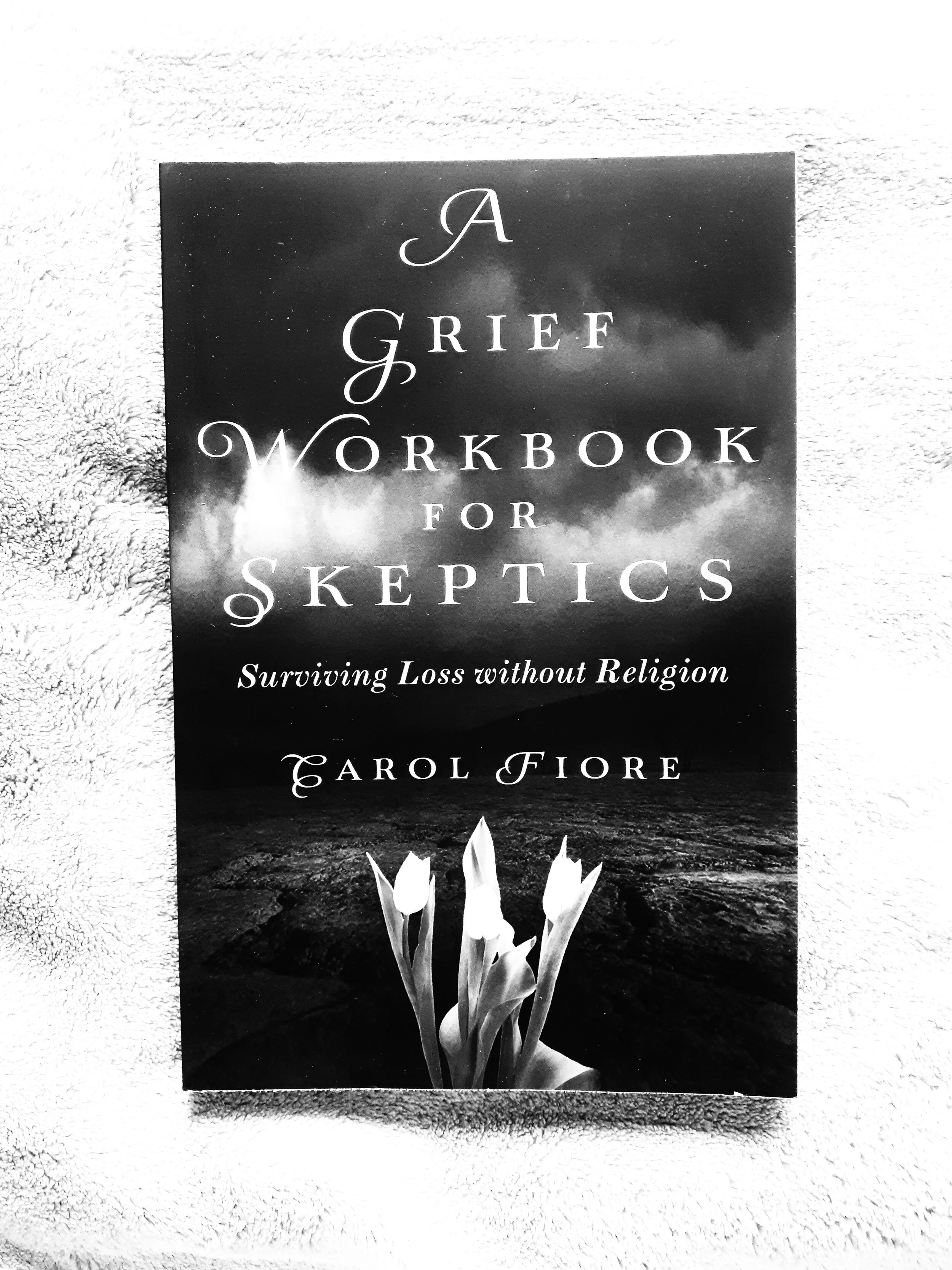 A Grief Workbook For Skeptics (Carol Fiore)