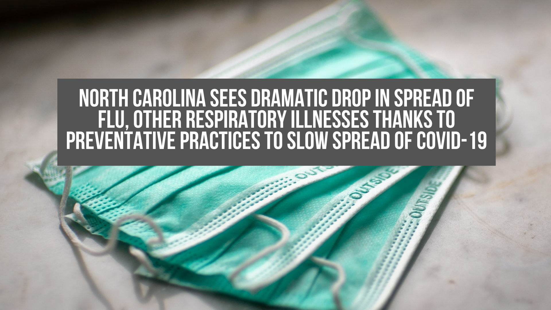 North Carolina sees dramatic drop in spread of flu, other respiratory illnesses thanks to preventative practices to slow spread of COVID-19