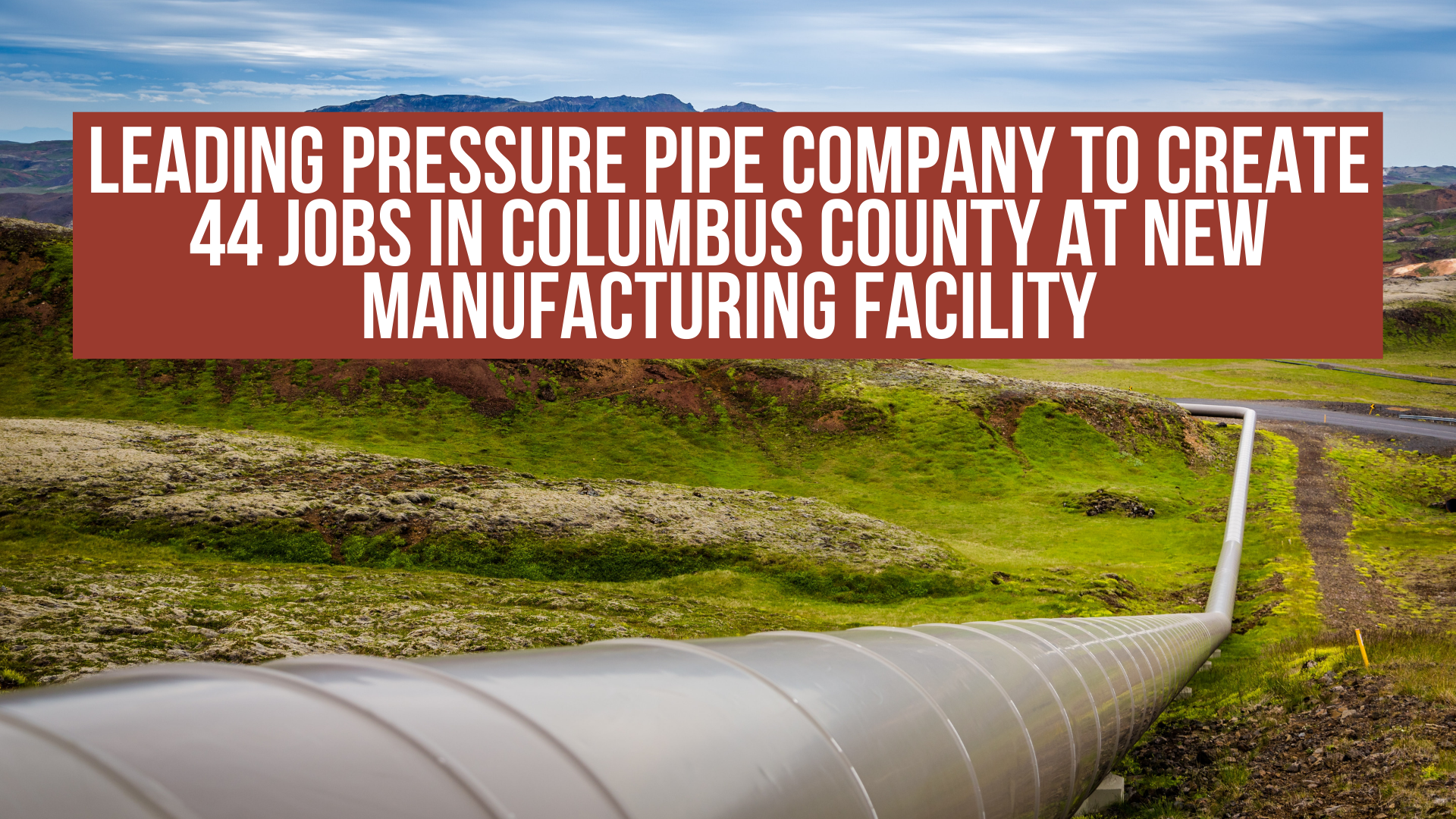 Leading pressure pipe company to create 44 jobs in Columbus County at new manufacturing facility