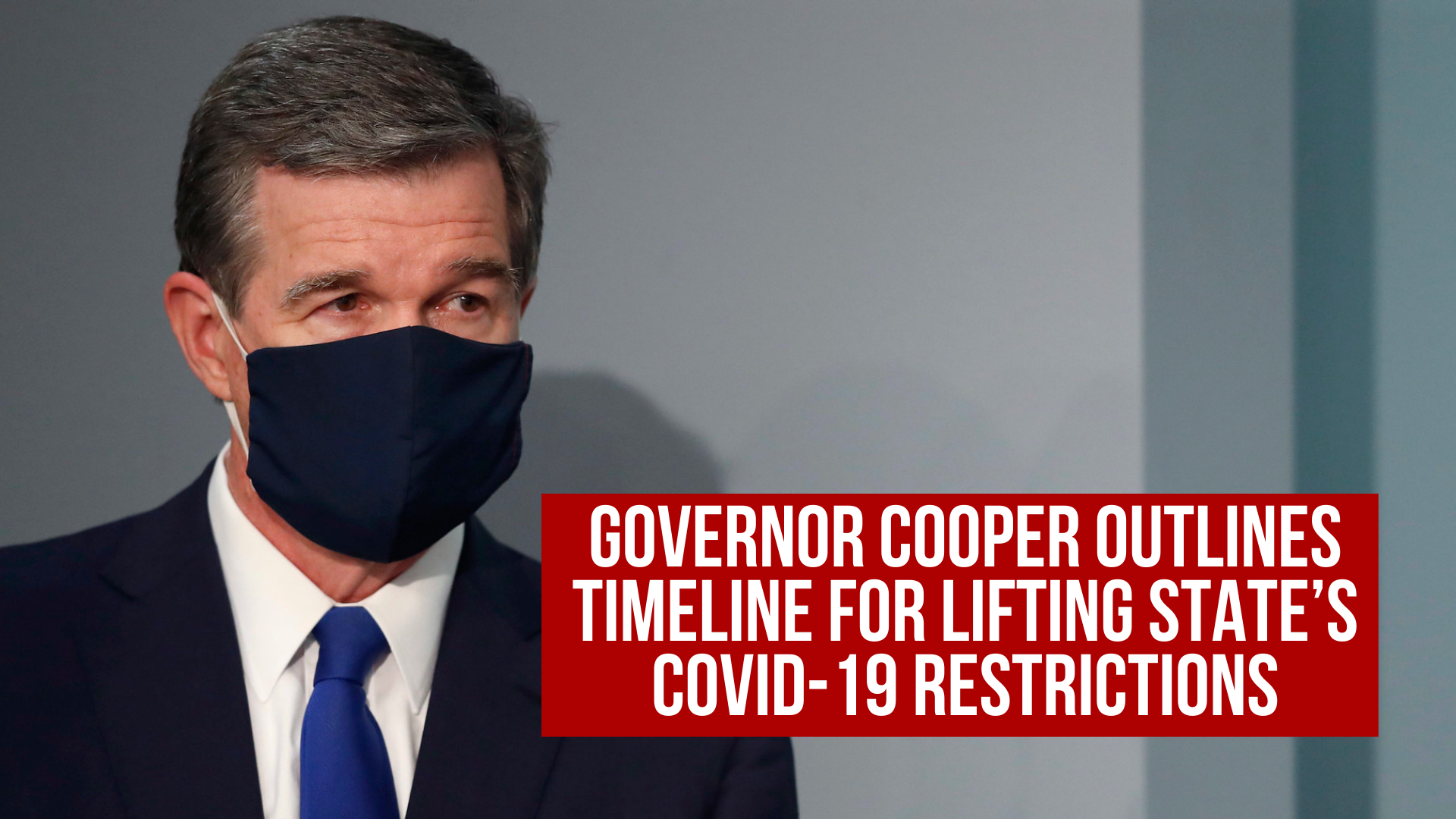 Governor Cooper outlines timeline for lifting state’s COVID-19 restrictions