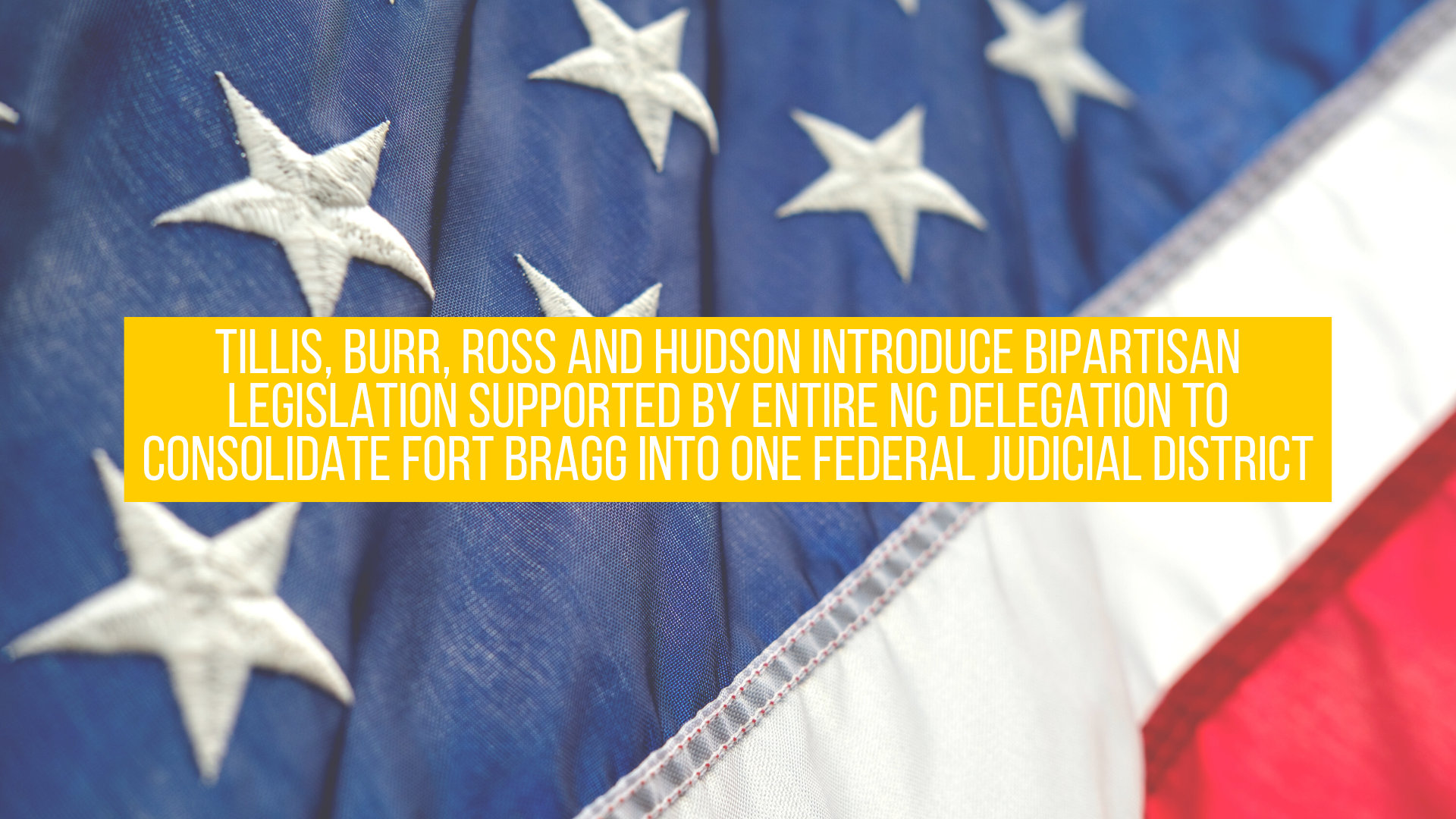 Tillis, Burr, Ross and Hudson introduce bipartisan legislation supported by entire NC delegation to consolidate Fort Bragg into one Federal Judicial District