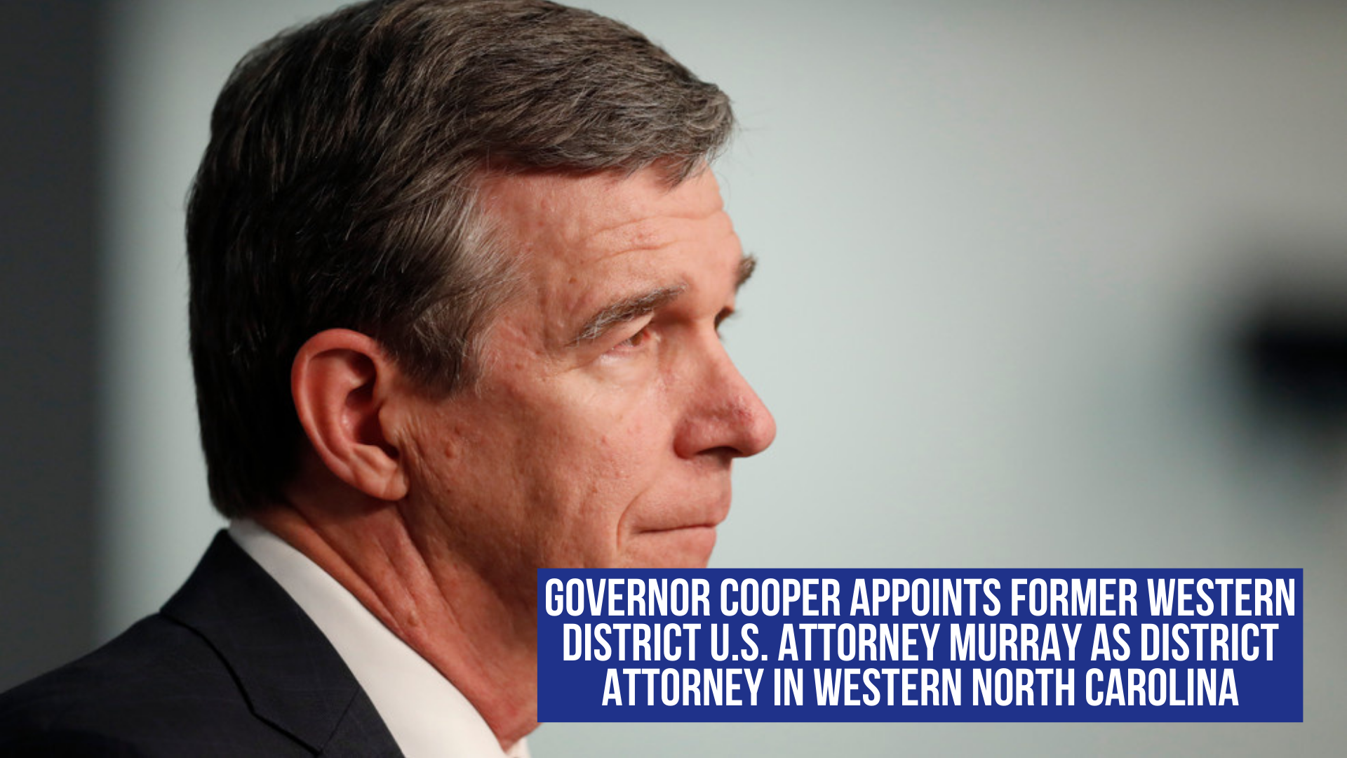 Governor Cooper appoints former Western District U.S. Attorney Murray as district attorney in Western North Carolina