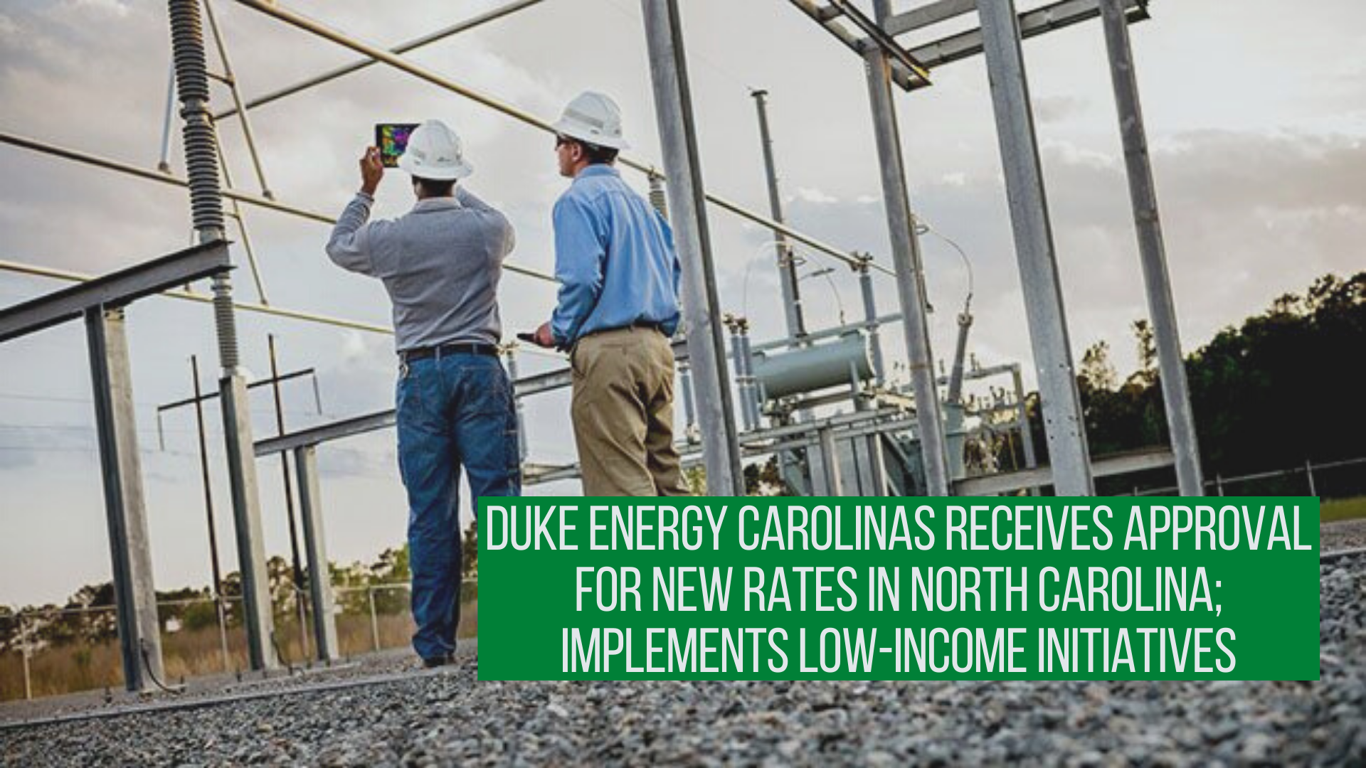 Duke Energy Carolinas receives approval for new rates in North Carolina; implements low-income initiatives
