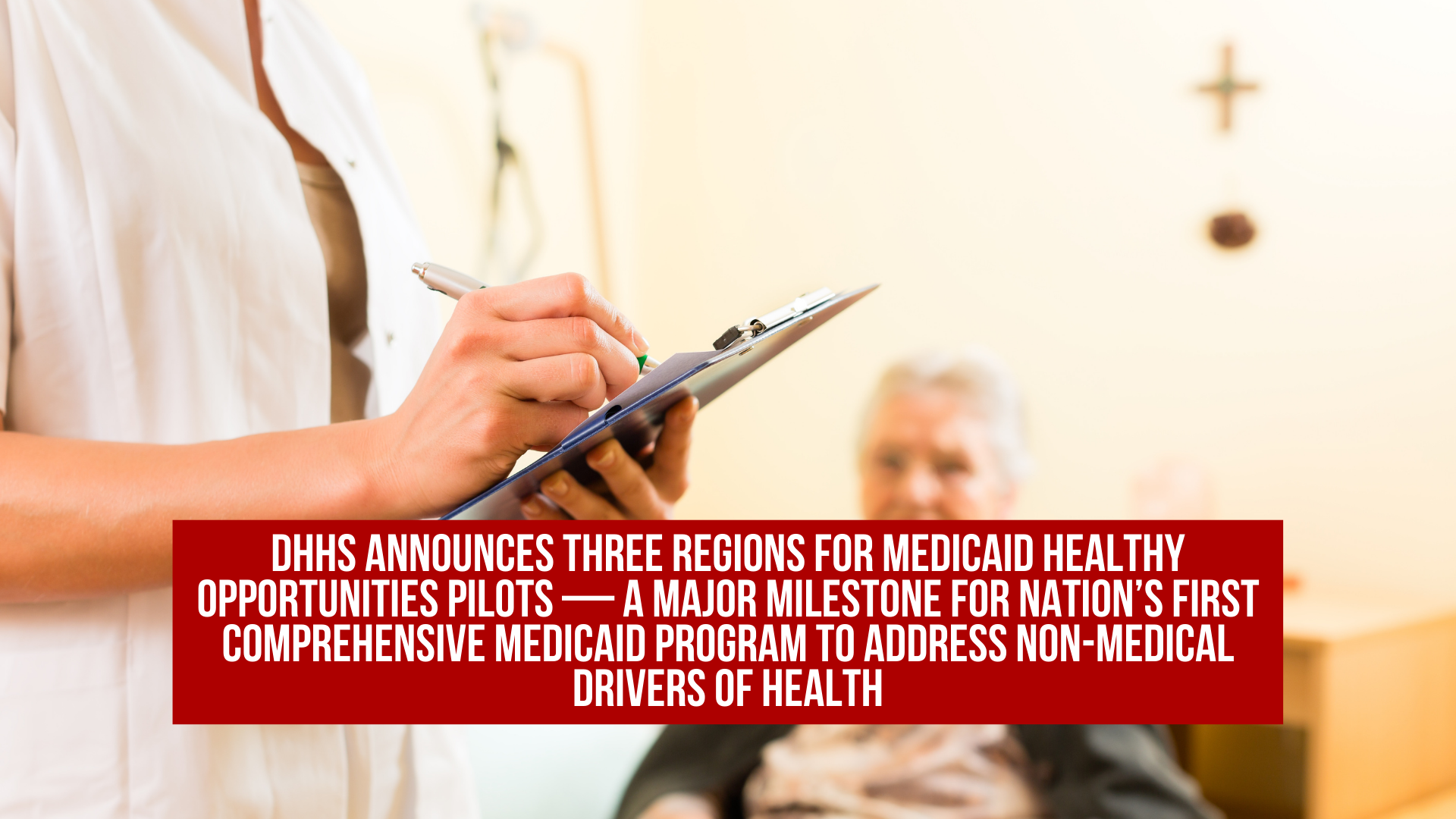DHHS announces three regions for Medicaid healthy opportunities pilots — A major milestone for Nation’s first comprehensive Medicaid program to address non-medical drivers of health