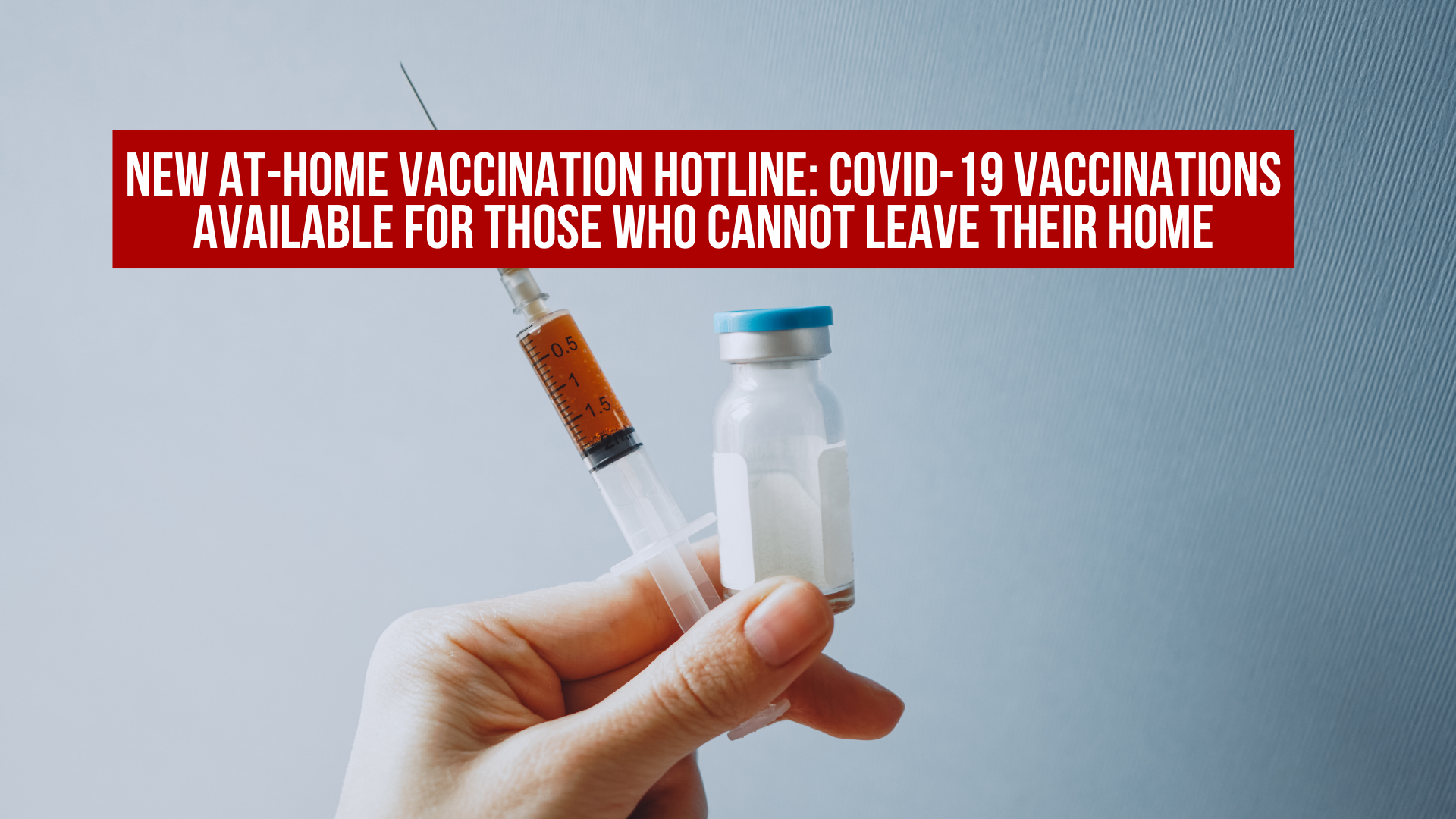 New at-home vaccination hotline: COVID-19 vaccinations available for those who cannot leave their home