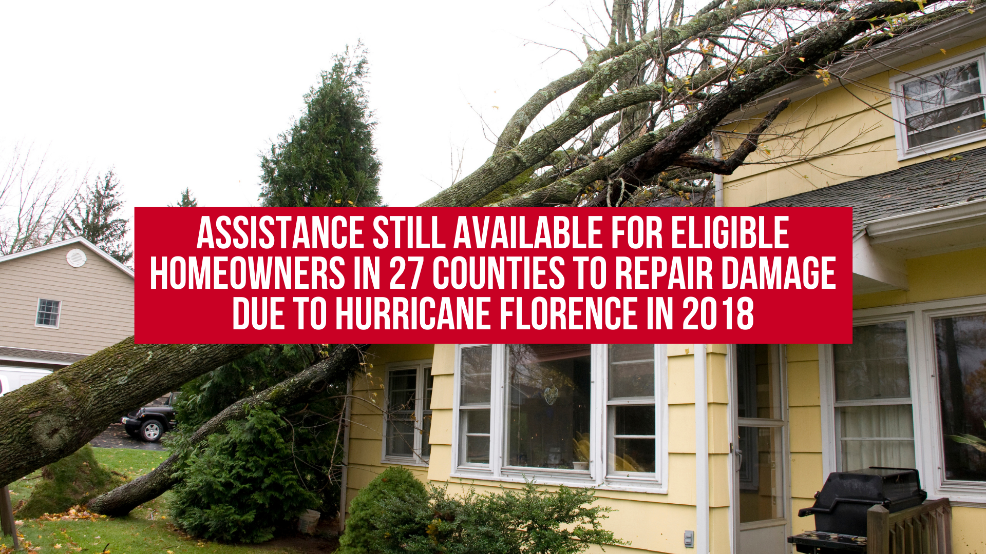 Assistance Still Available for Eligible Homeowners in 27 Counties to Repair Damage Due to Hurricane Florence in 2018
