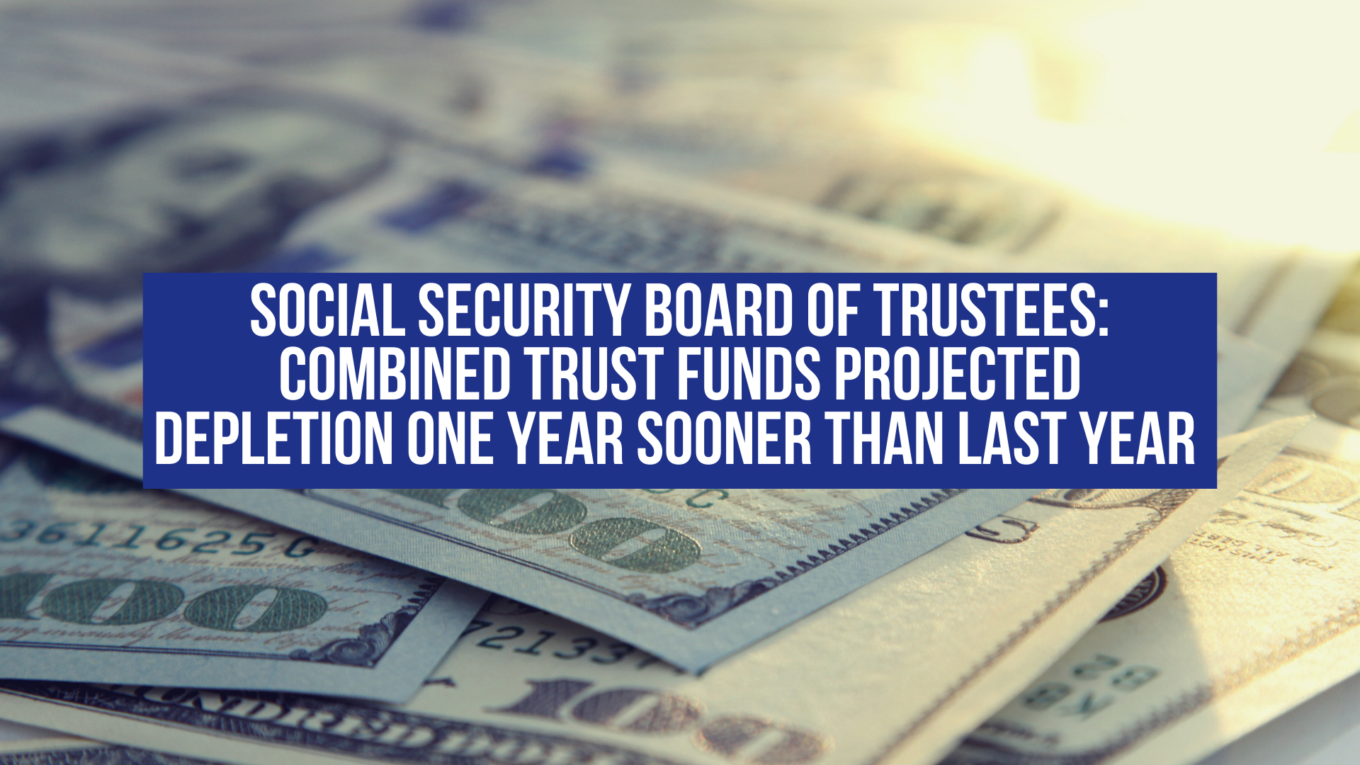 Social Security Board of Trustees: combined trust funds projected depletion one year sooner than last year