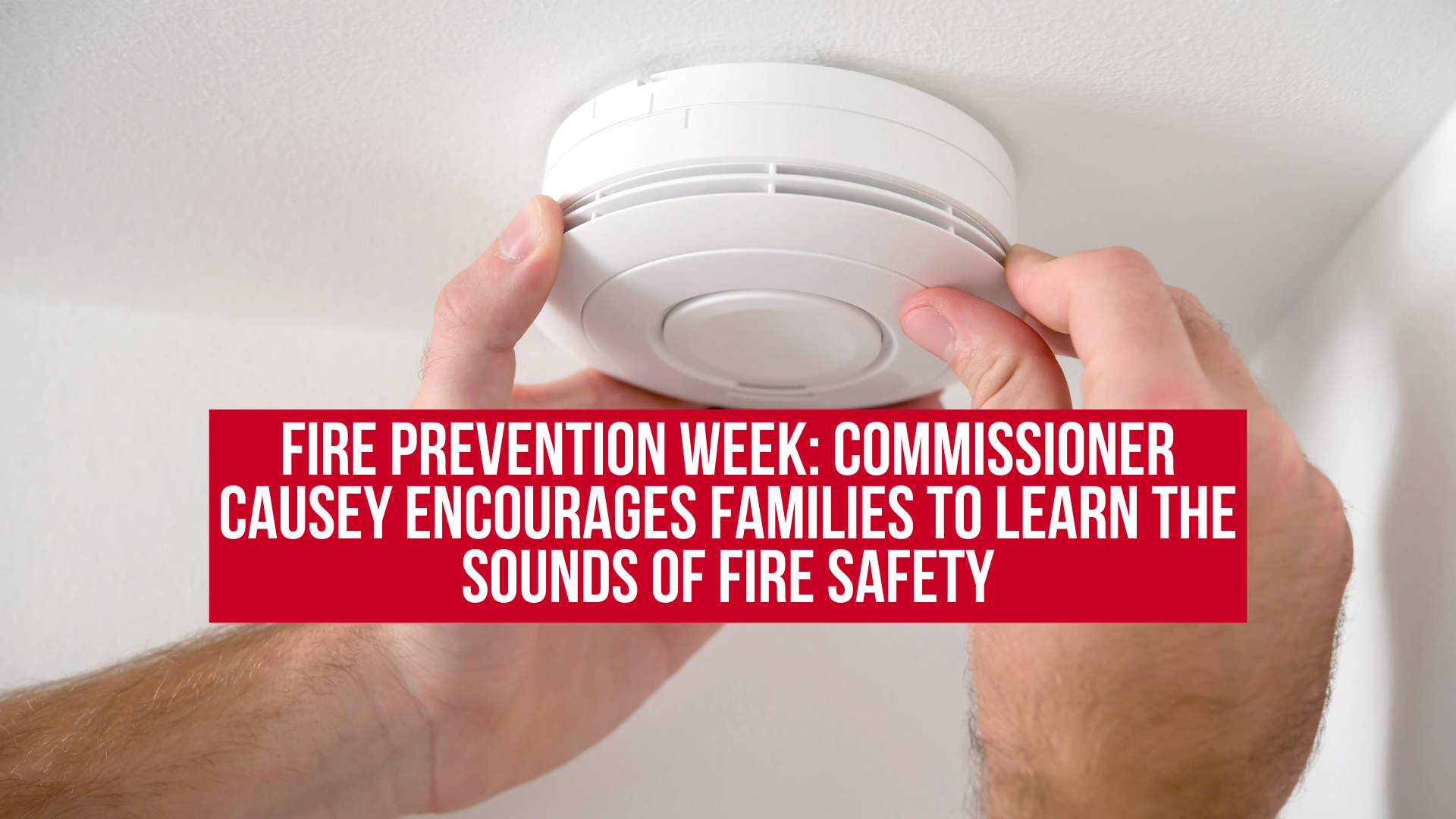 Fire Prevention Week: Commissioner Causey encourages families to learn the sounds of fire safety