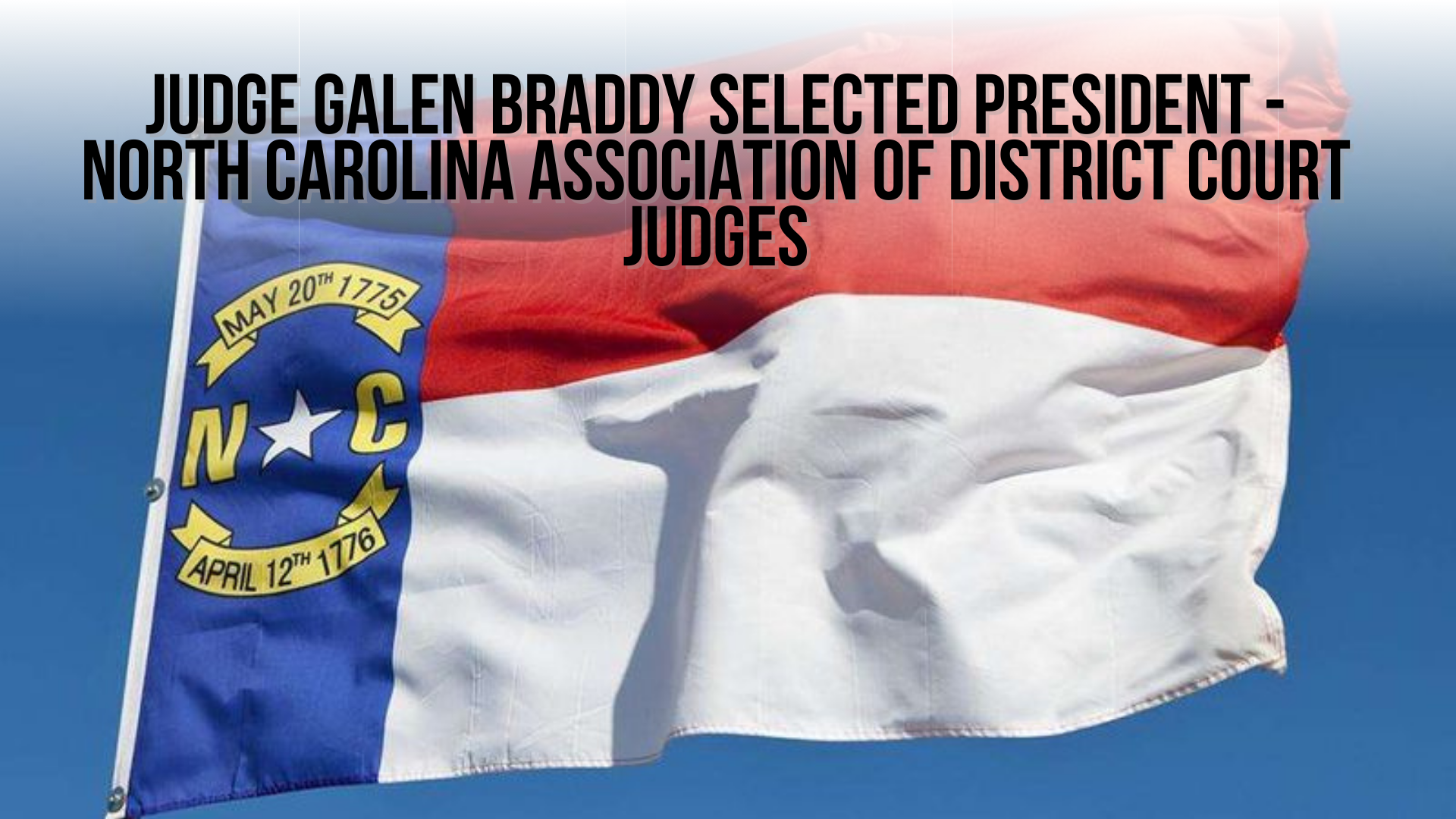 Judge Galen Braddy selected President - North Carolina Association of District Court Judges 