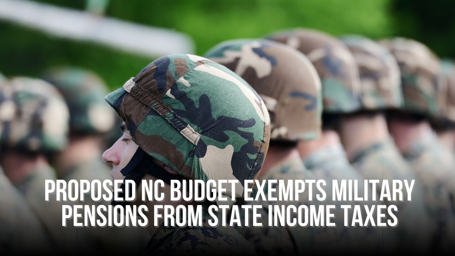 Proposed NC Budget Exempts Military Pensions from State Income Taxes