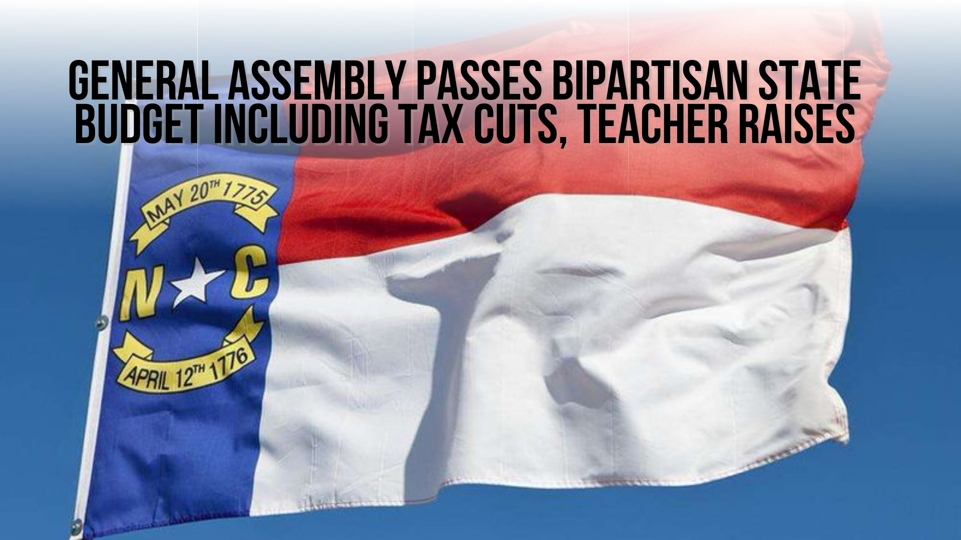 General Assembly passes bipartisan state budget including tax cuts, teacher raises