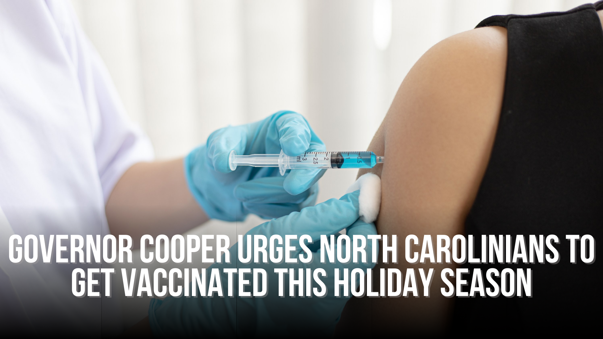 Governor Cooper urges North Carolinians to get vaccinated this holiday season