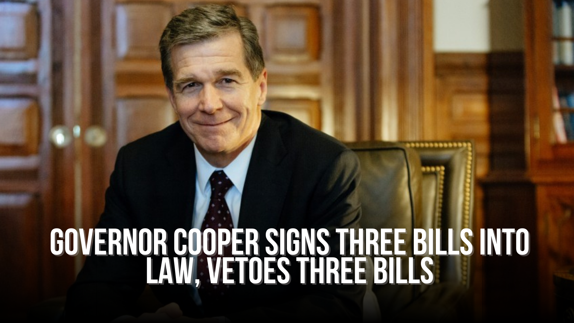 Governor Cooper signs three bills into law, vetoes three bills