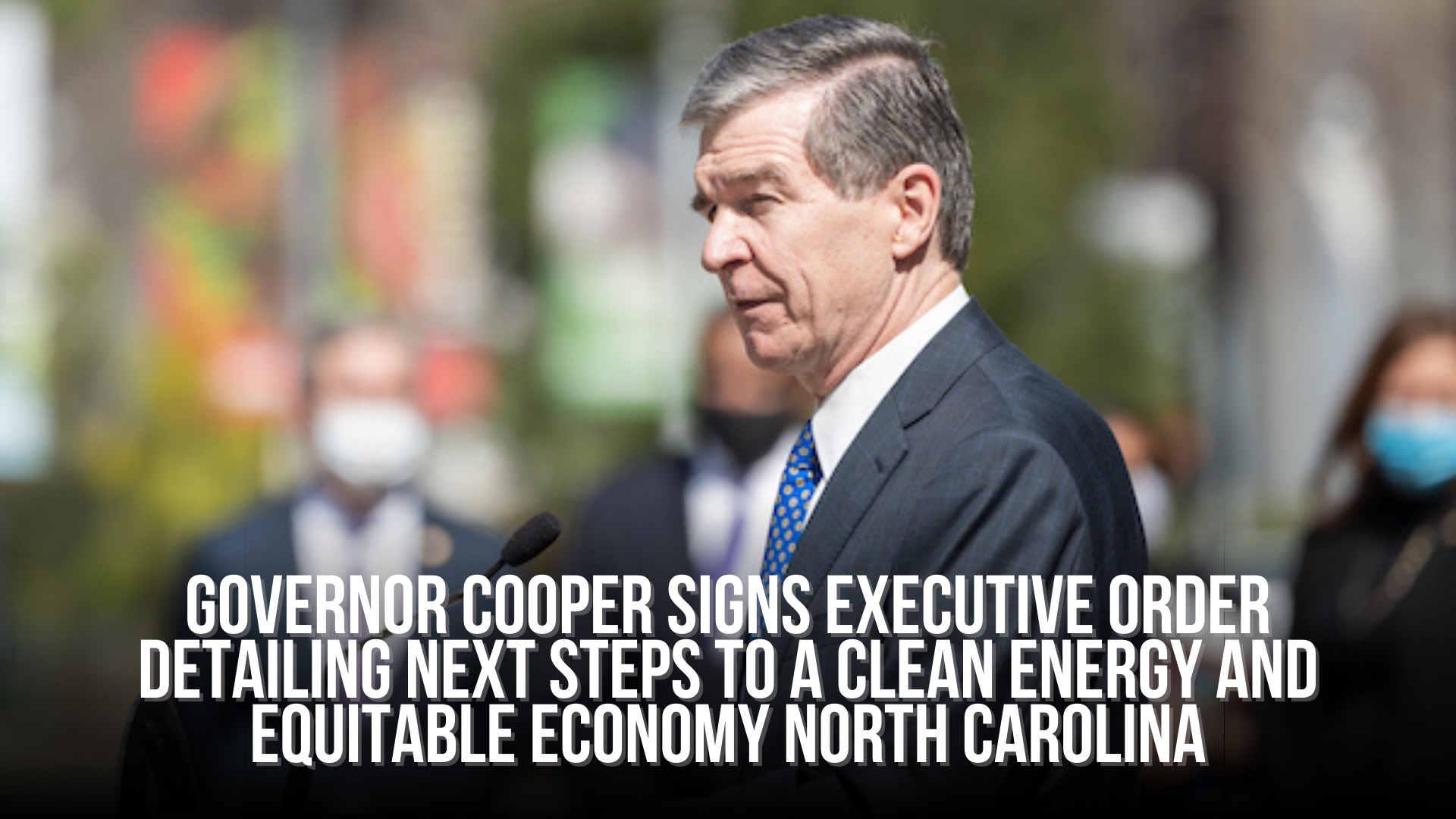 Governor Cooper signs executive order detailing next steps to a clean energy and equitable economy North Carolina