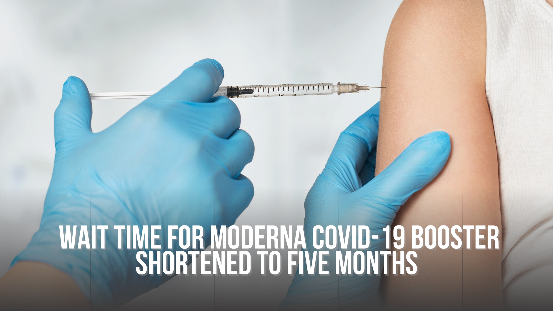  Wait time for Moderna COVID-19 booster shortened to five months