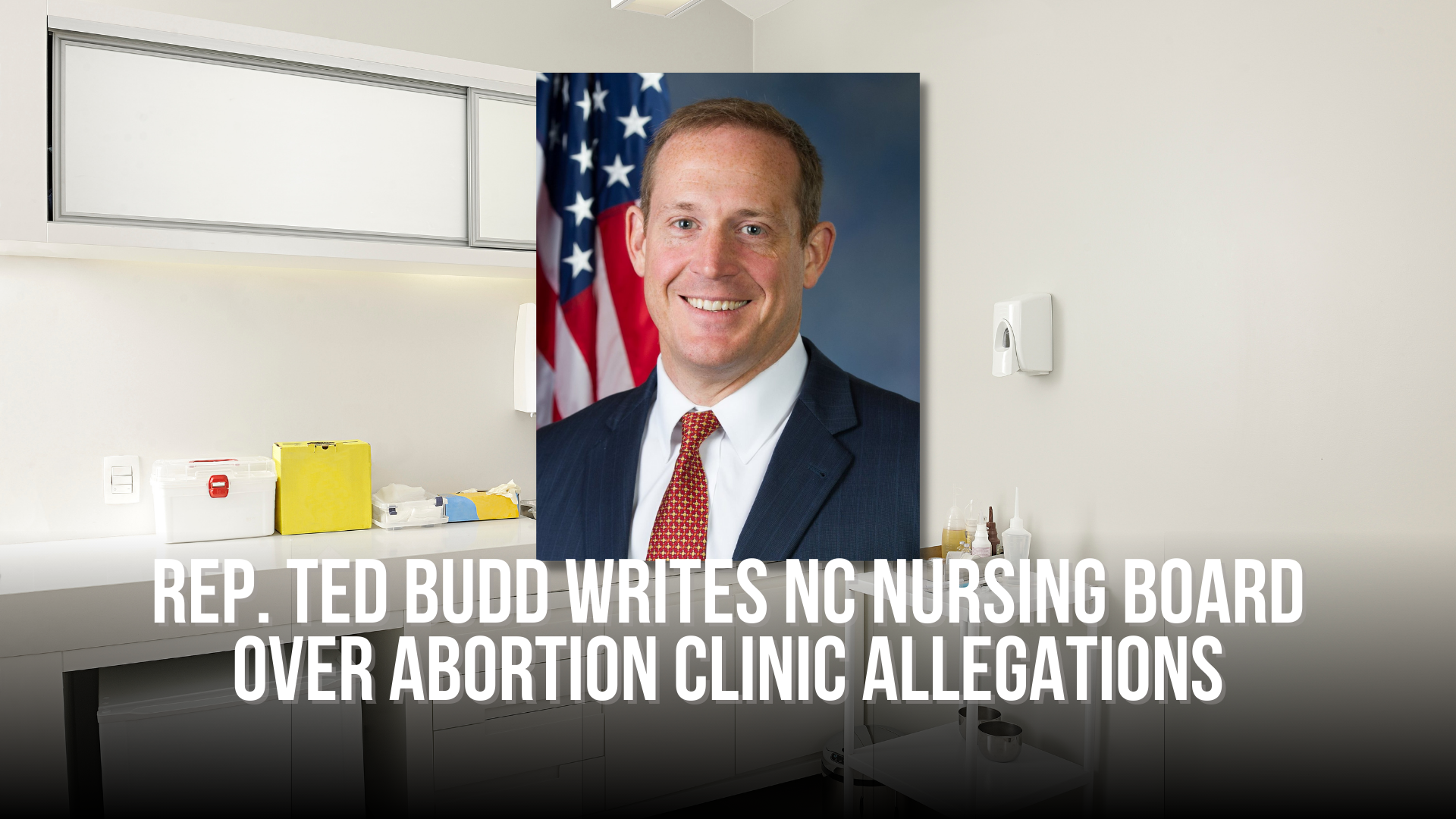 Rep. Ted Budd writes NC Board of Nursing over Charlotte abortion clinic allegations
