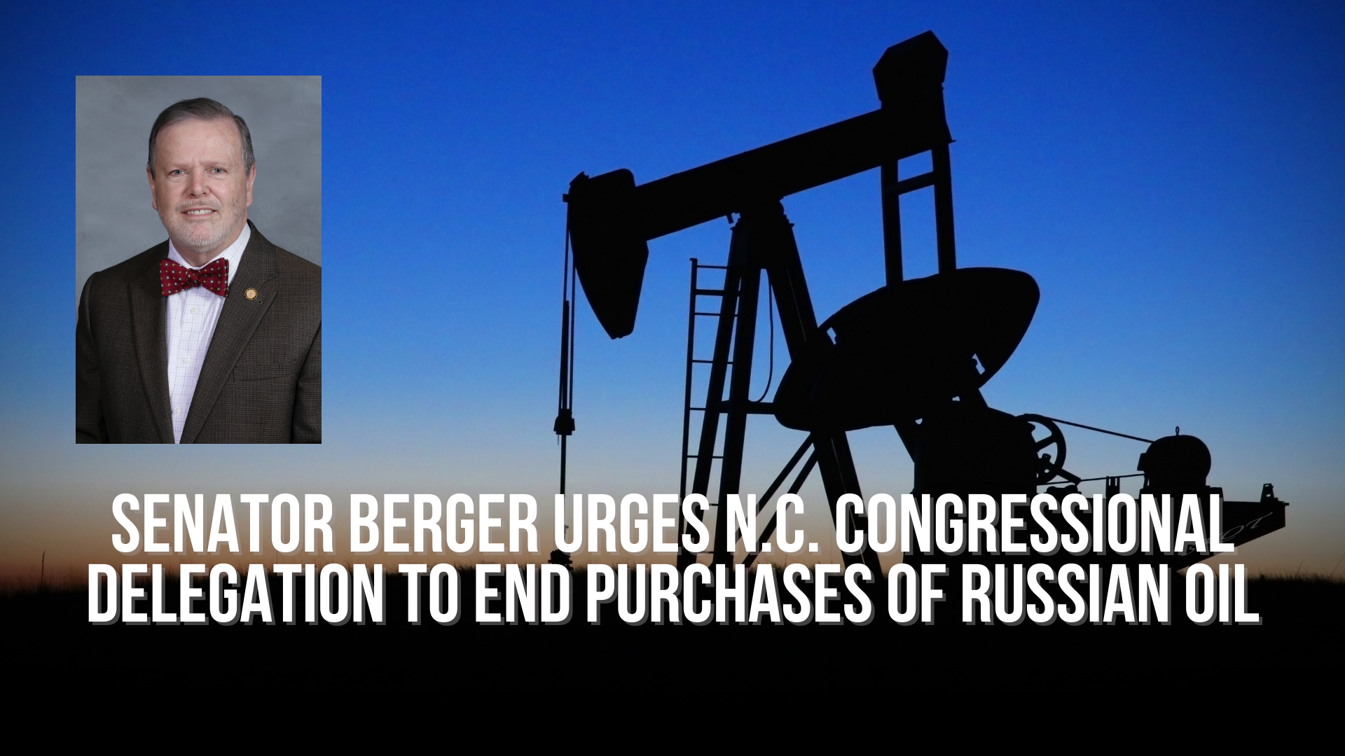 Senator Berger urges N.C. congressional delegation to end purchases of Russian oil