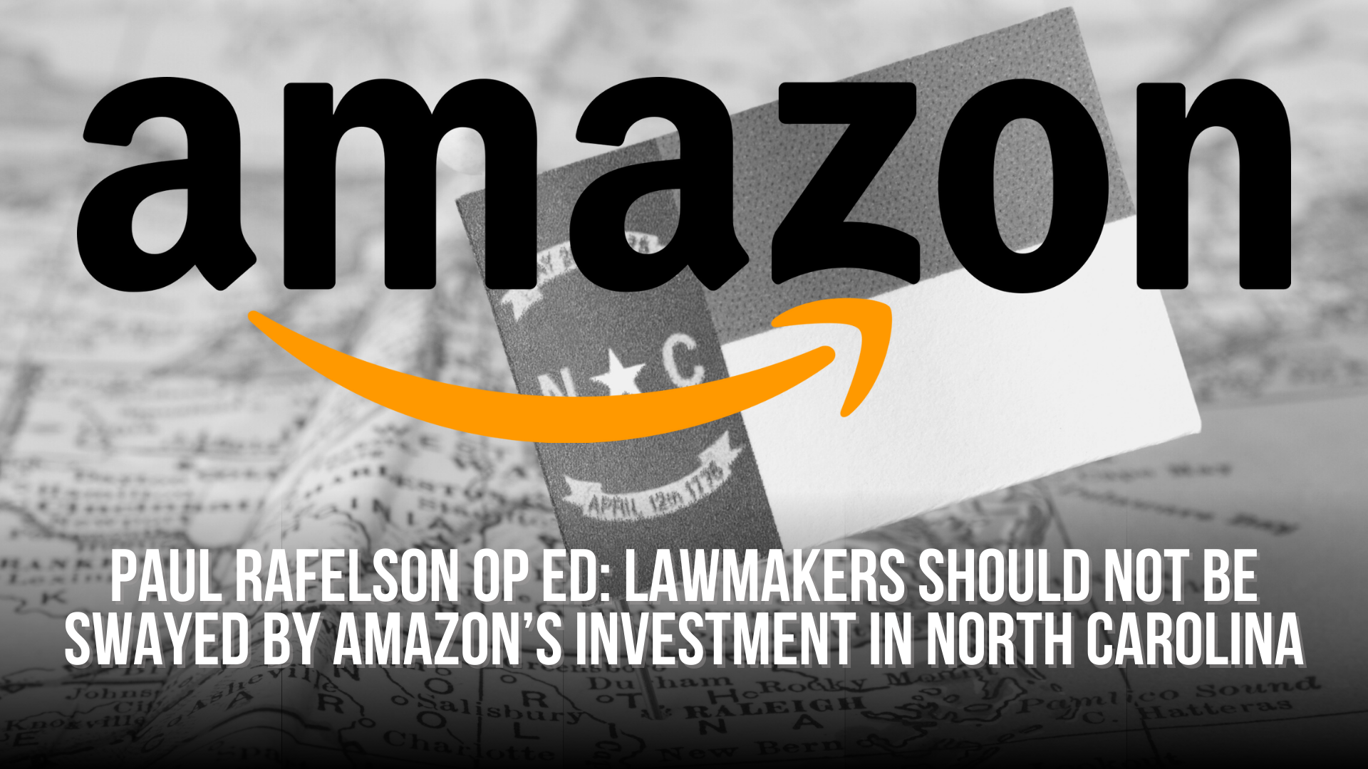 Paul Rafelson Op Ed: Lawmakers Should Not Be Swayed by Amazon’s Investment In North Carolina
