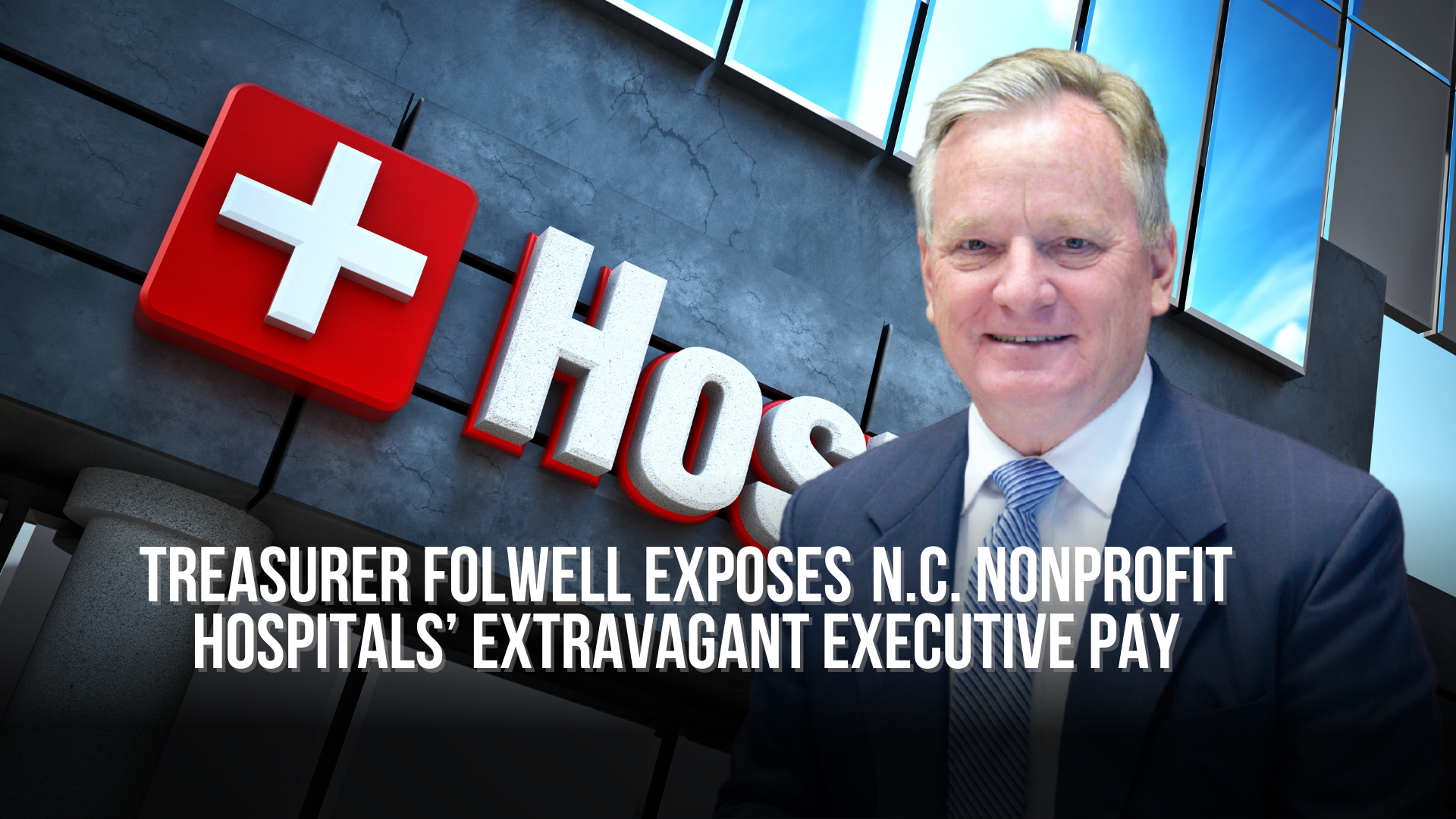 Treasurer Folwell exposes  N.C. nonprofit hospitals’ extravagant Executive Pay