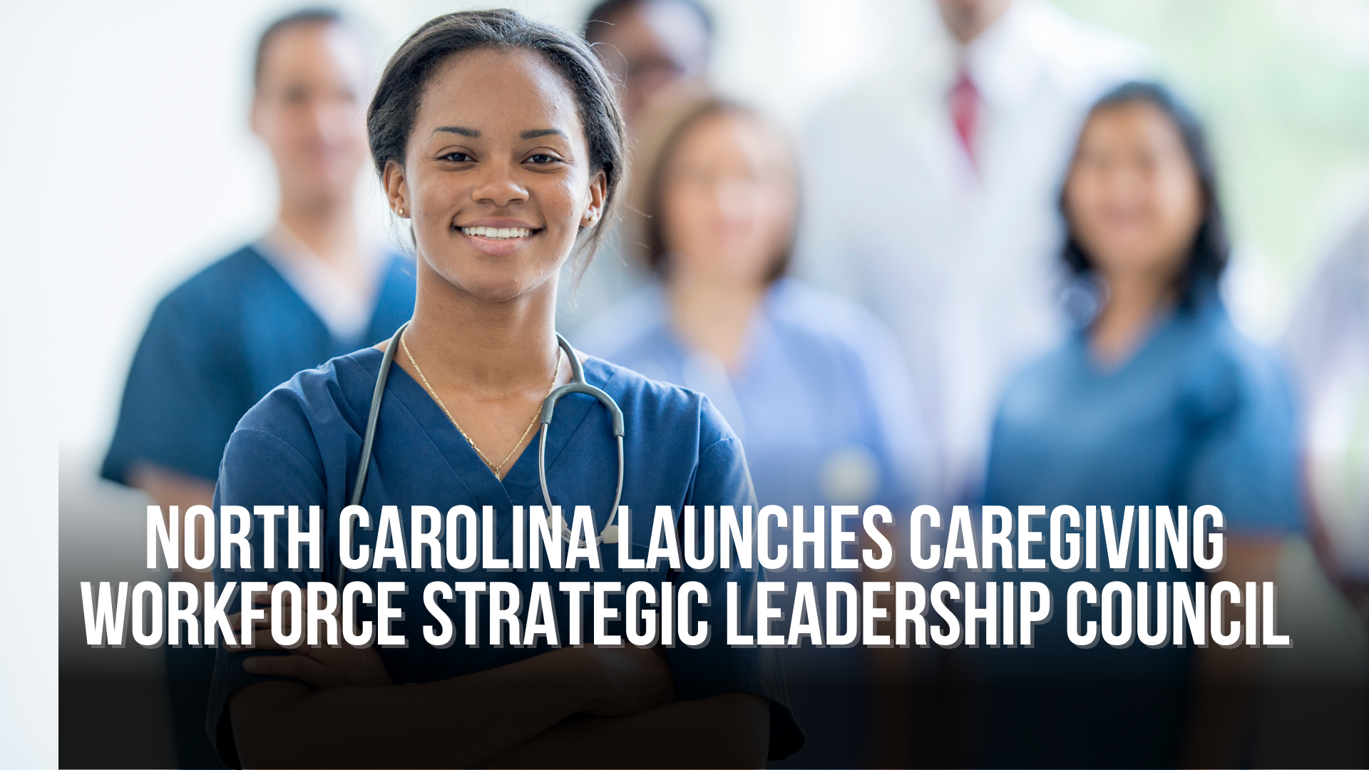 North Carolina Launches Caregiving Workforce Strategic Leadership Council