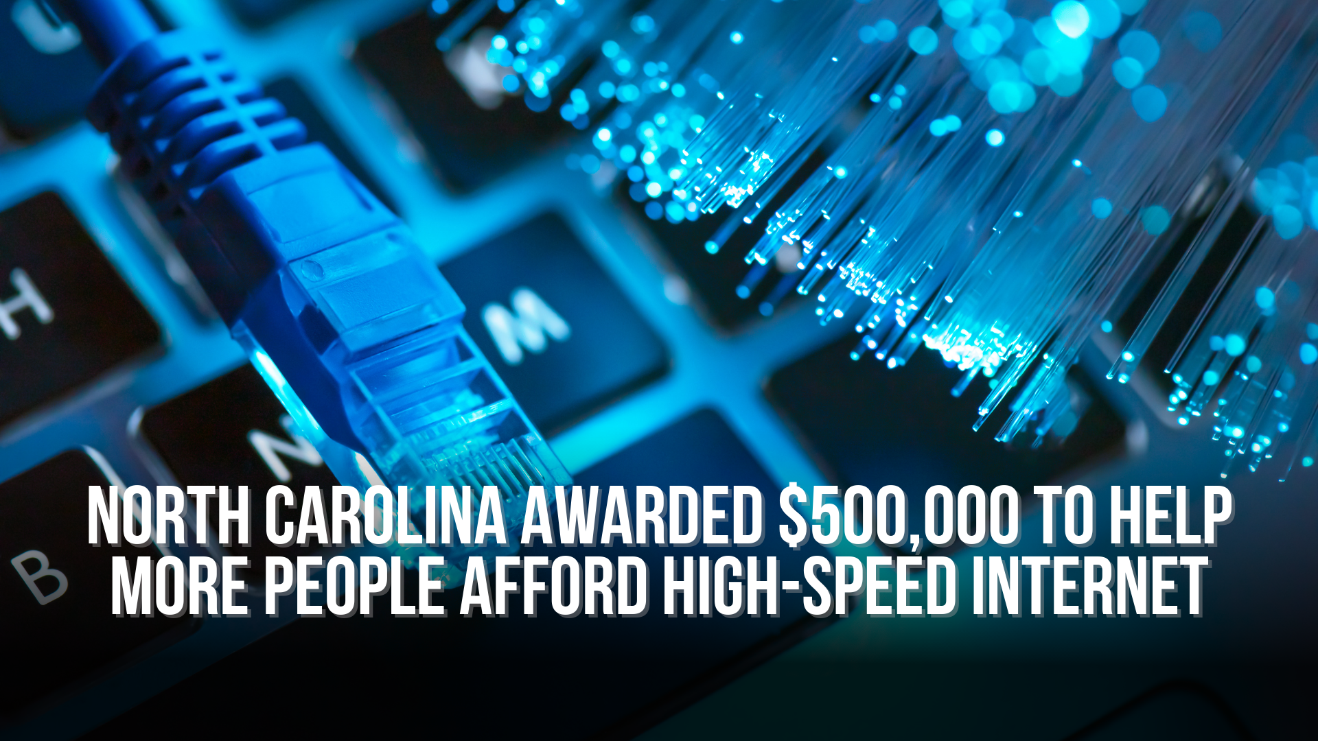 North Carolina Awarded $500,000 to Help More People Afford High-Speed Internet