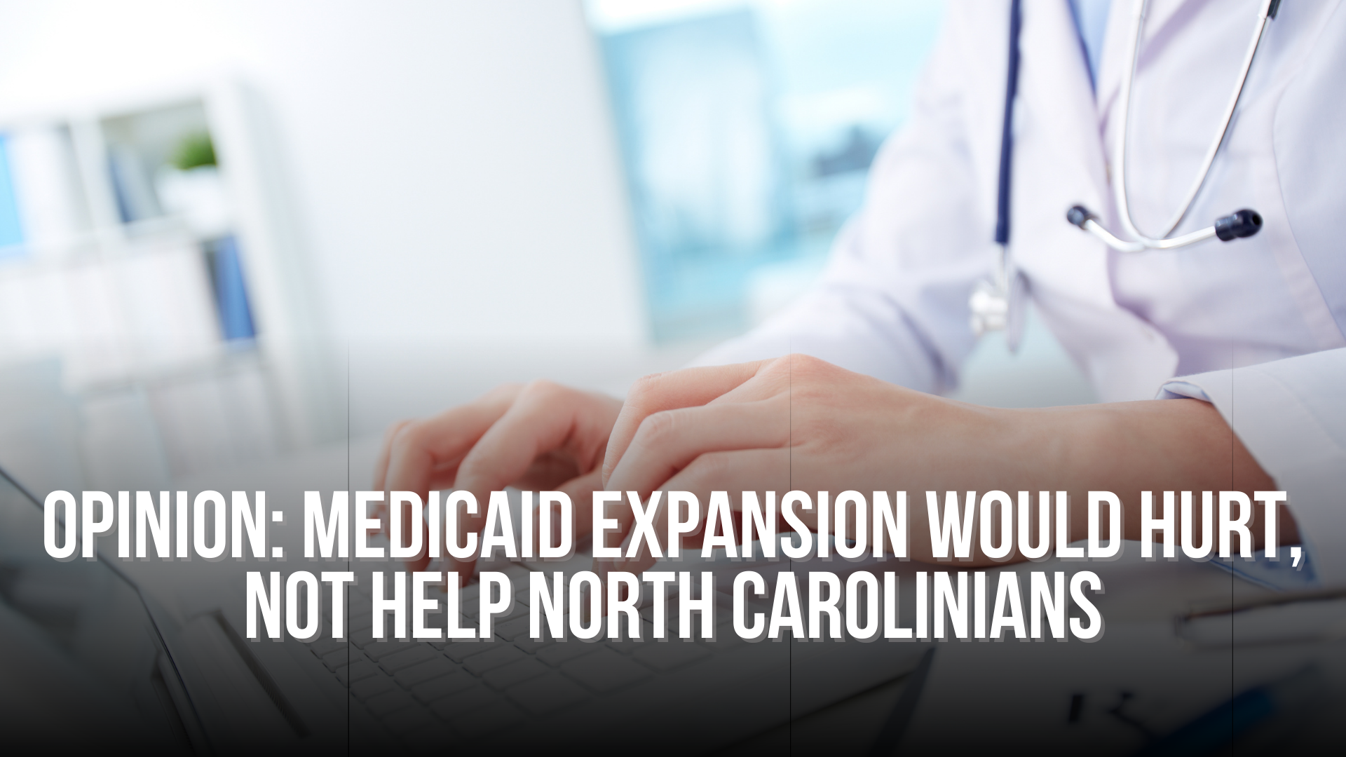 OPINION: Medicaid expansion would hurt, not help North Carolinians