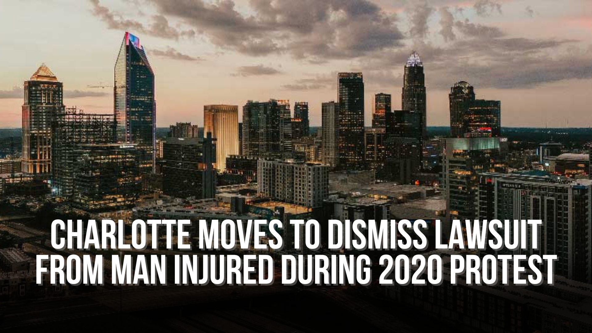 Charlotte moves to dismiss lawsuit from man injured during 2020 protest