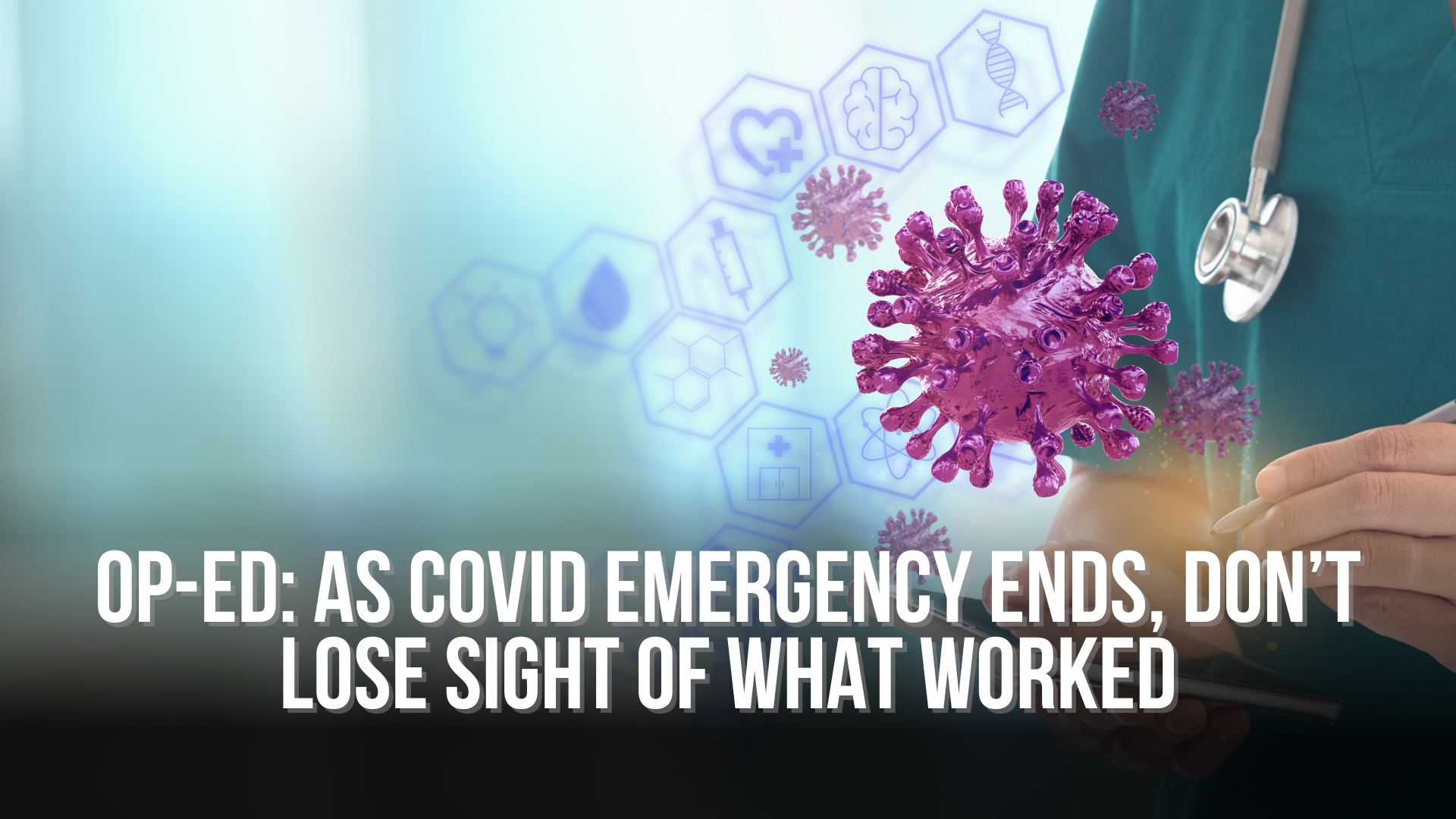 Op-Ed: As COVID emergency ends, don’t lose sight of what worked