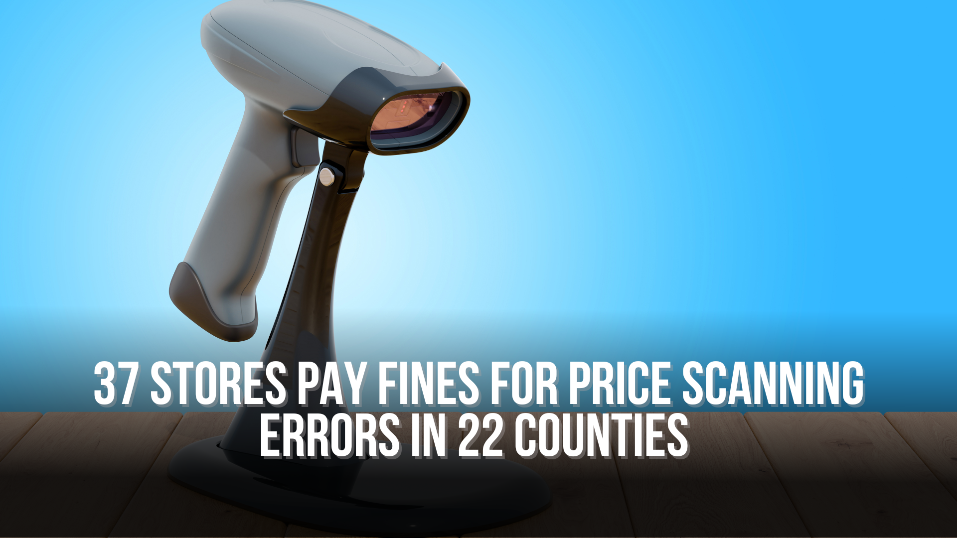 37 stores pay fines for price scanning errors in 22 counties