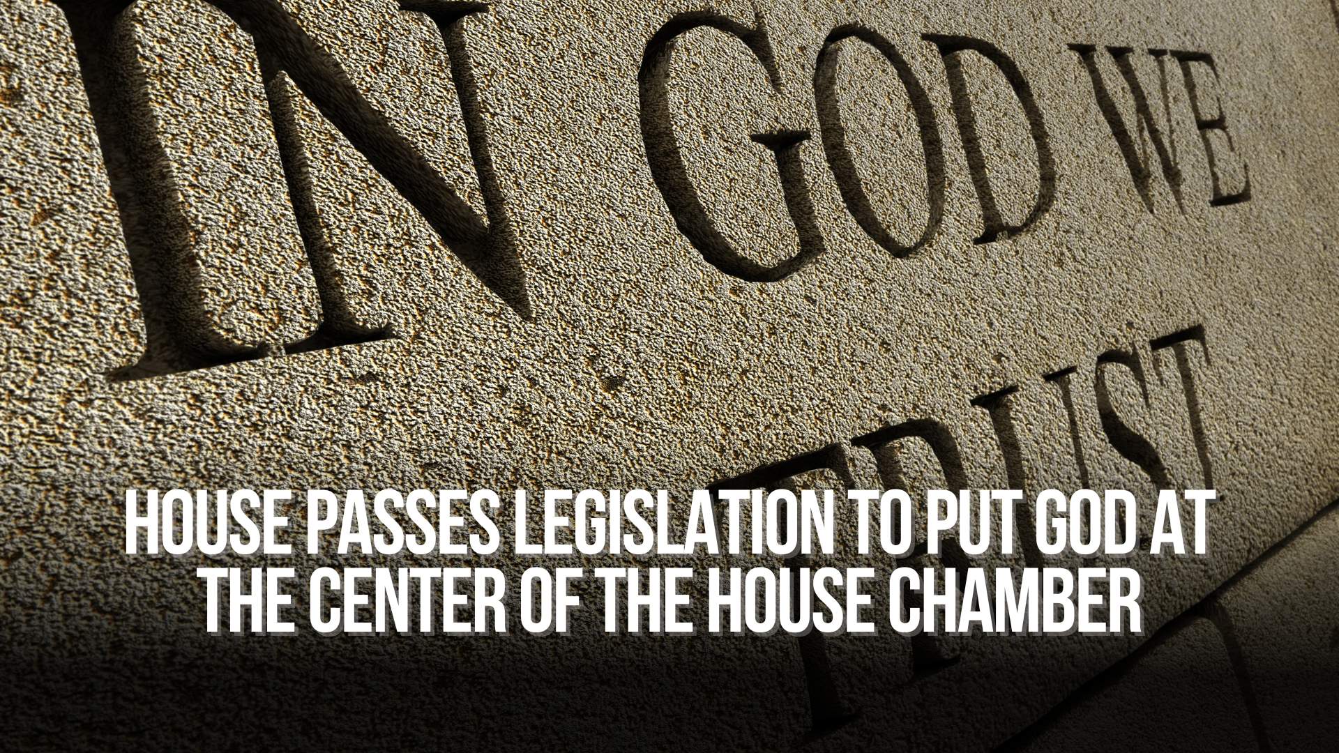 House passes legislation to put God at the center of the House Chamber