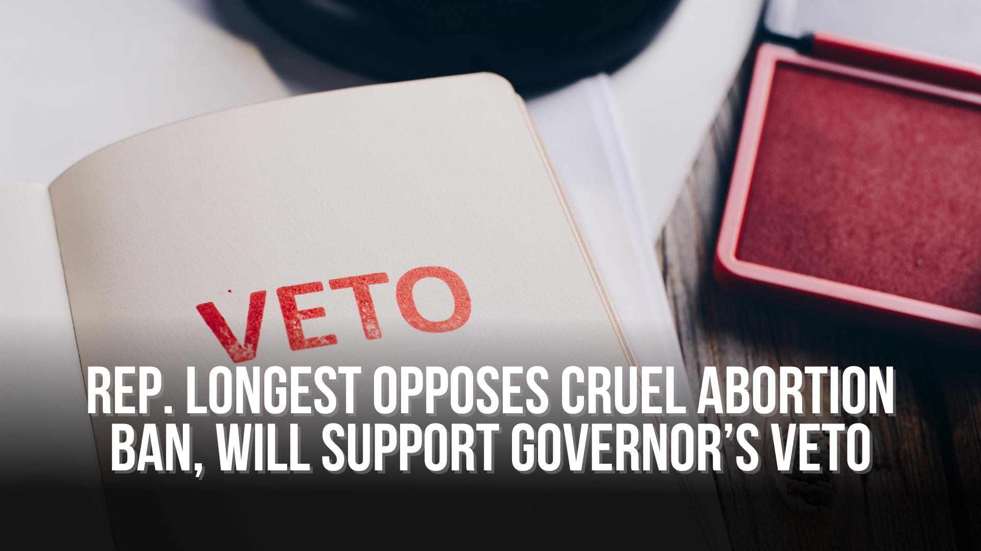 Rep. Longest Opposes Cruel Abortion Ban, Will Support Governor’s Veto