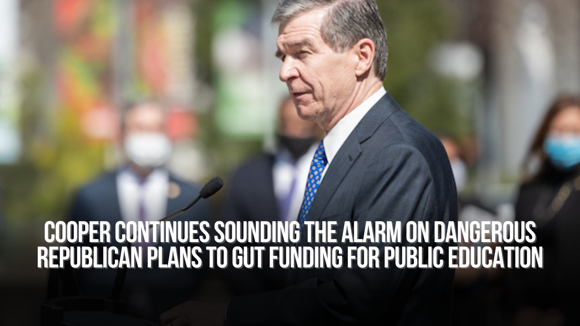 Governor Cooper Continues Sounding the Alarm on Dangerous Republican Plans to Gut Funding for Public Education