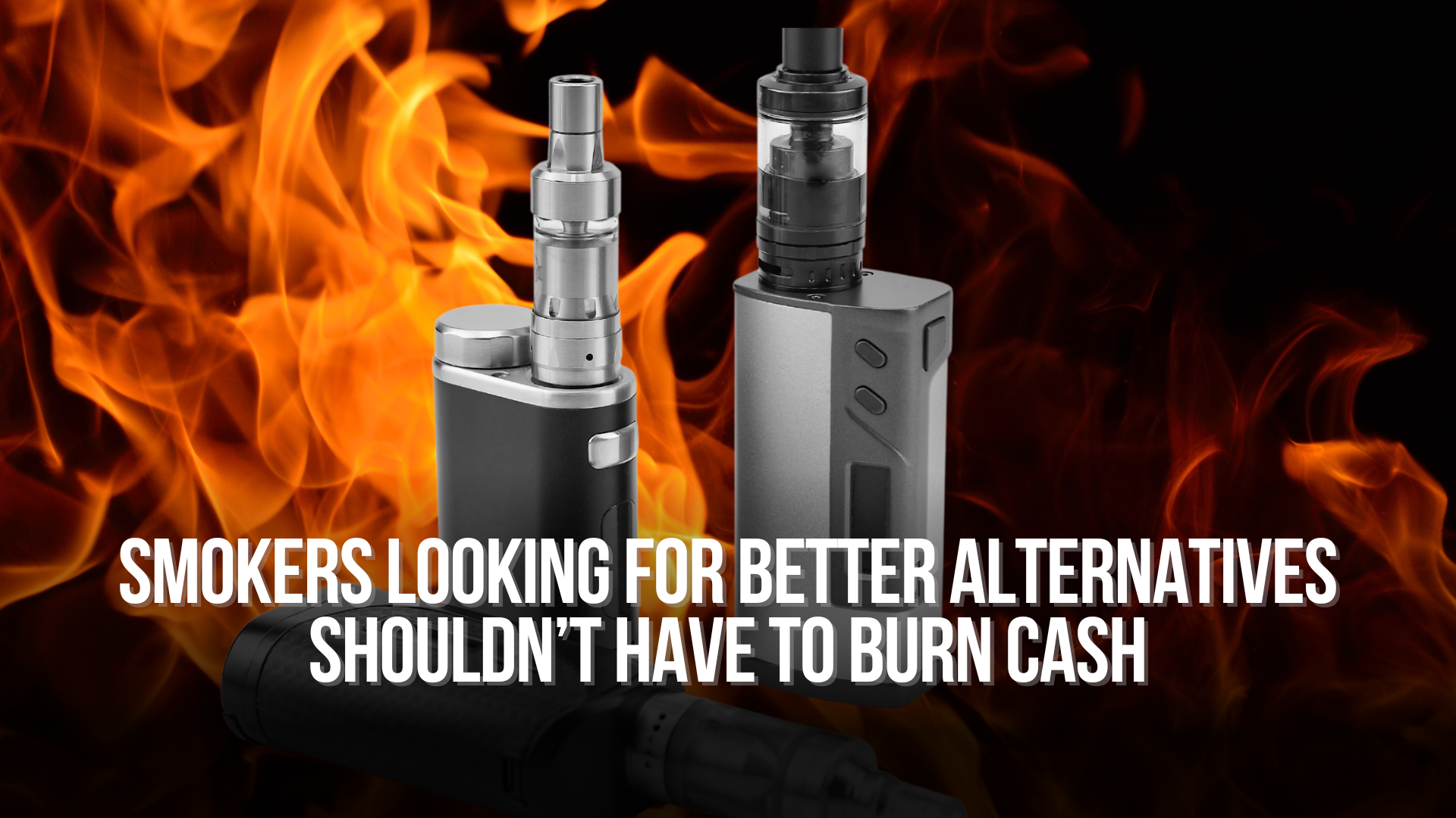 Smokers Looking for Better Alternatives Shouldn’t Have to Burn Cash
