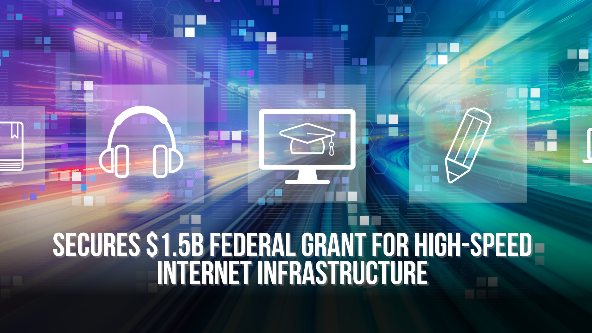 Secures $1.5B Federal Grant for High-Speed Internet Infrastructure