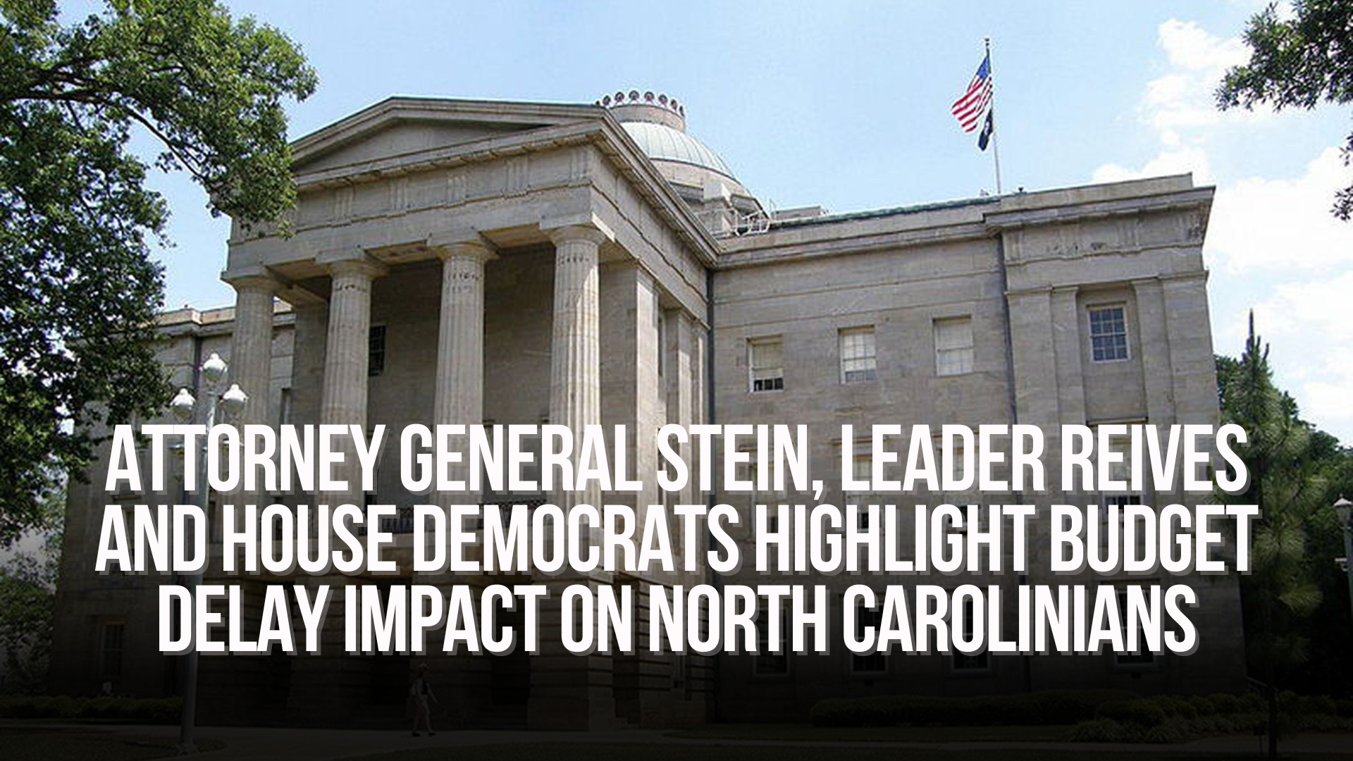 Attorney General Stein, Leader Reives and House Democrats Highlight Budget Delay Impact on North Carolinians