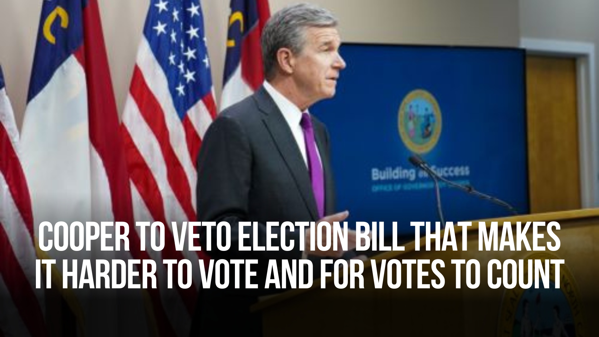 Governor Cooper to Veto Election Bill that Makes it Harder to Vote and for Votes to Count