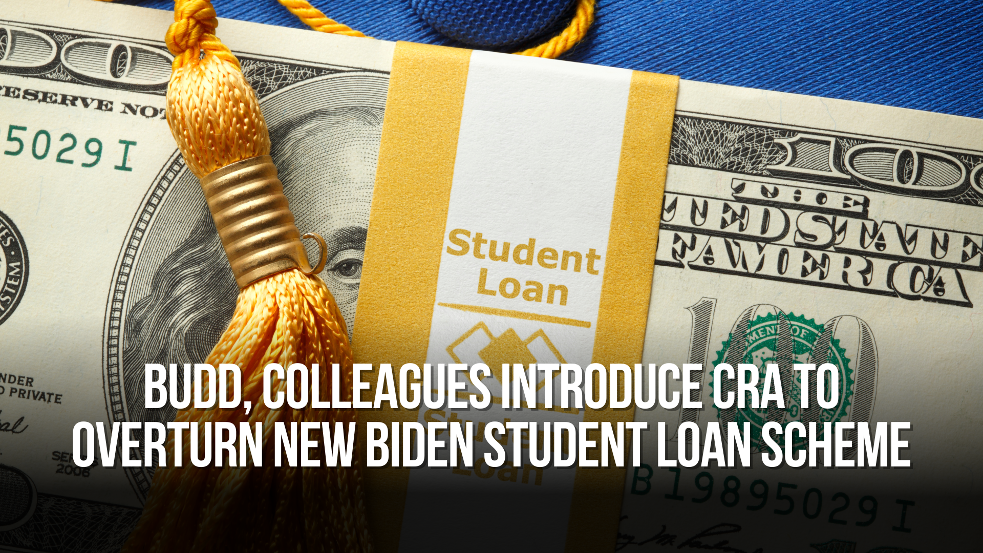 Budd, Colleagues Introduce CRA to Overturn New Biden Student Loan Scheme