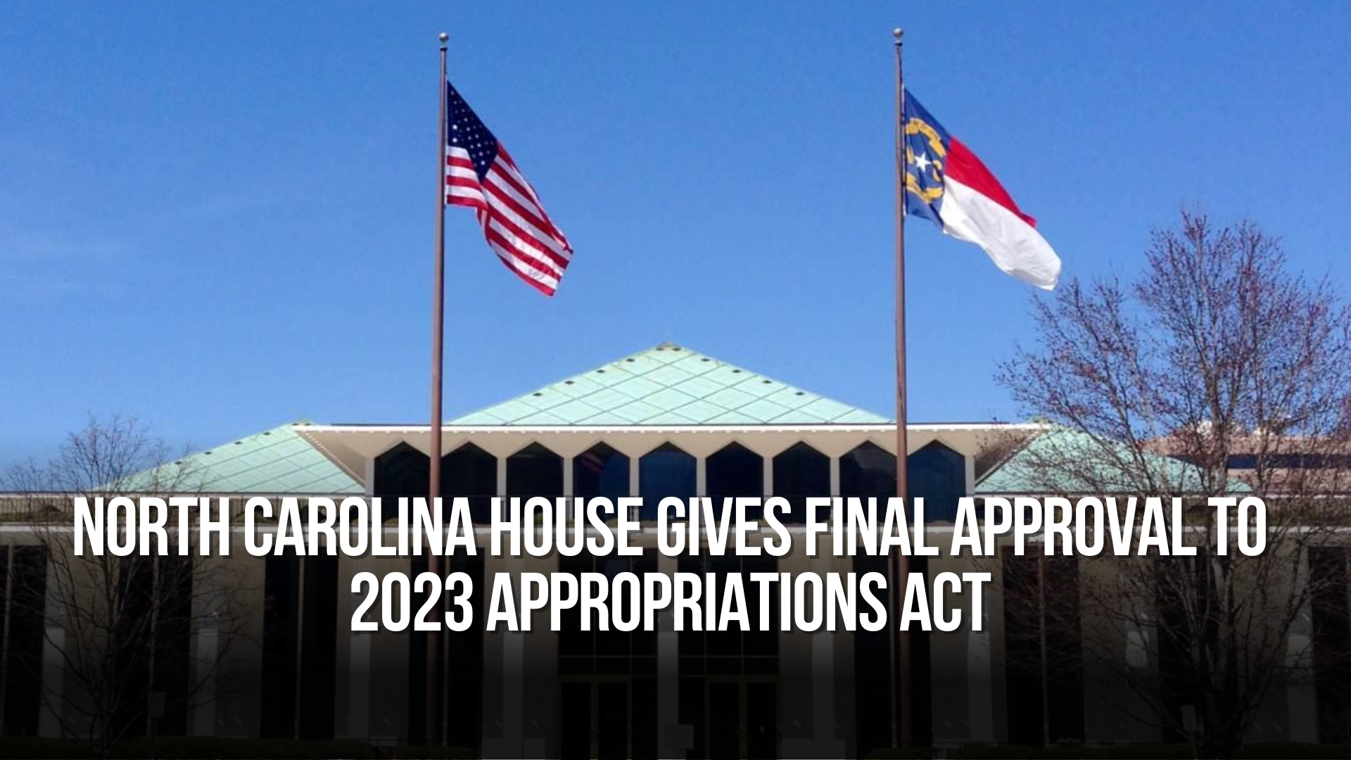 North Carolina House Gives Final Approval to 2023 Appropriations Act