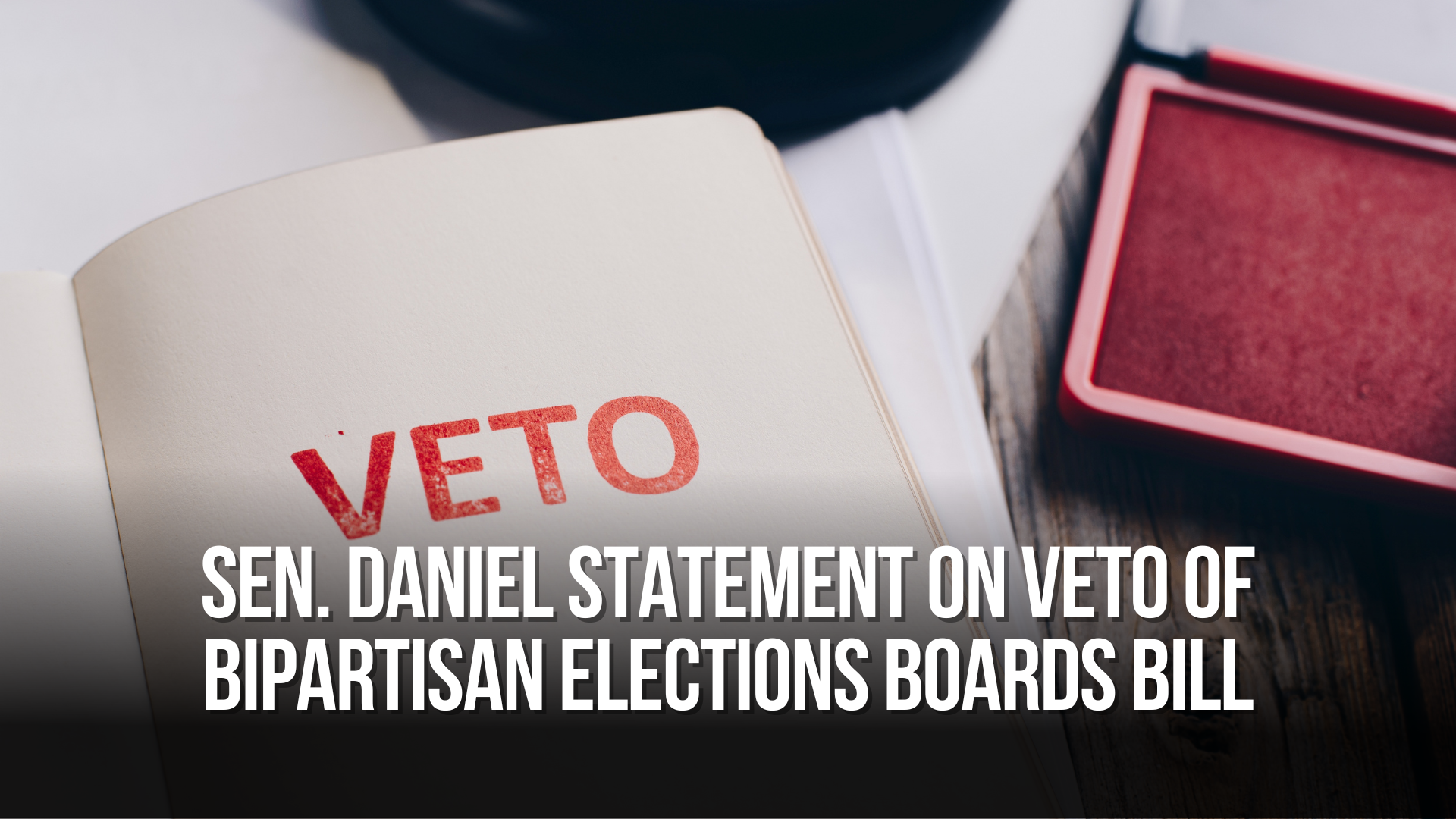 Sen. Daniel Statement on Veto of Bipartisan Elections Boards Bill