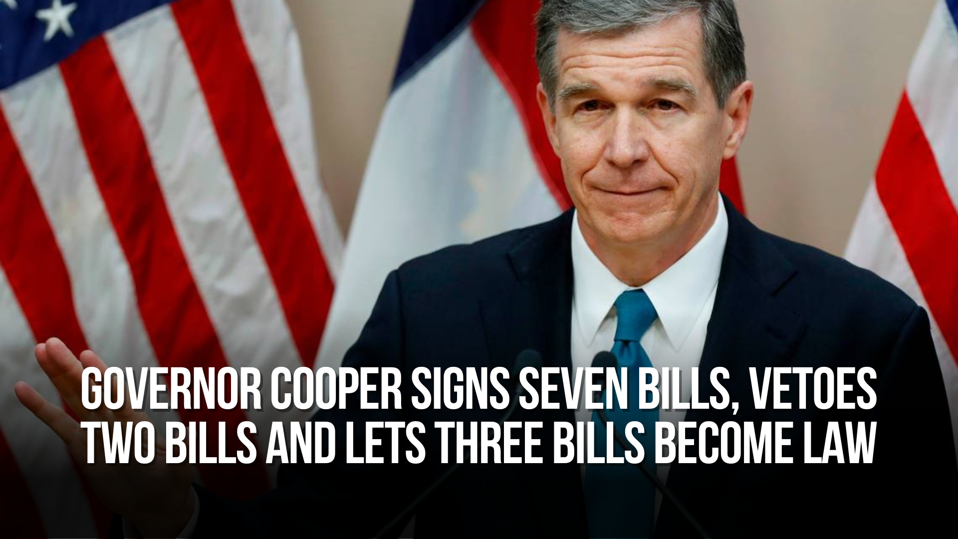 Governor Cooper Signs Seven Bills, Vetoes Two Bills and Lets Three Bills Become Law