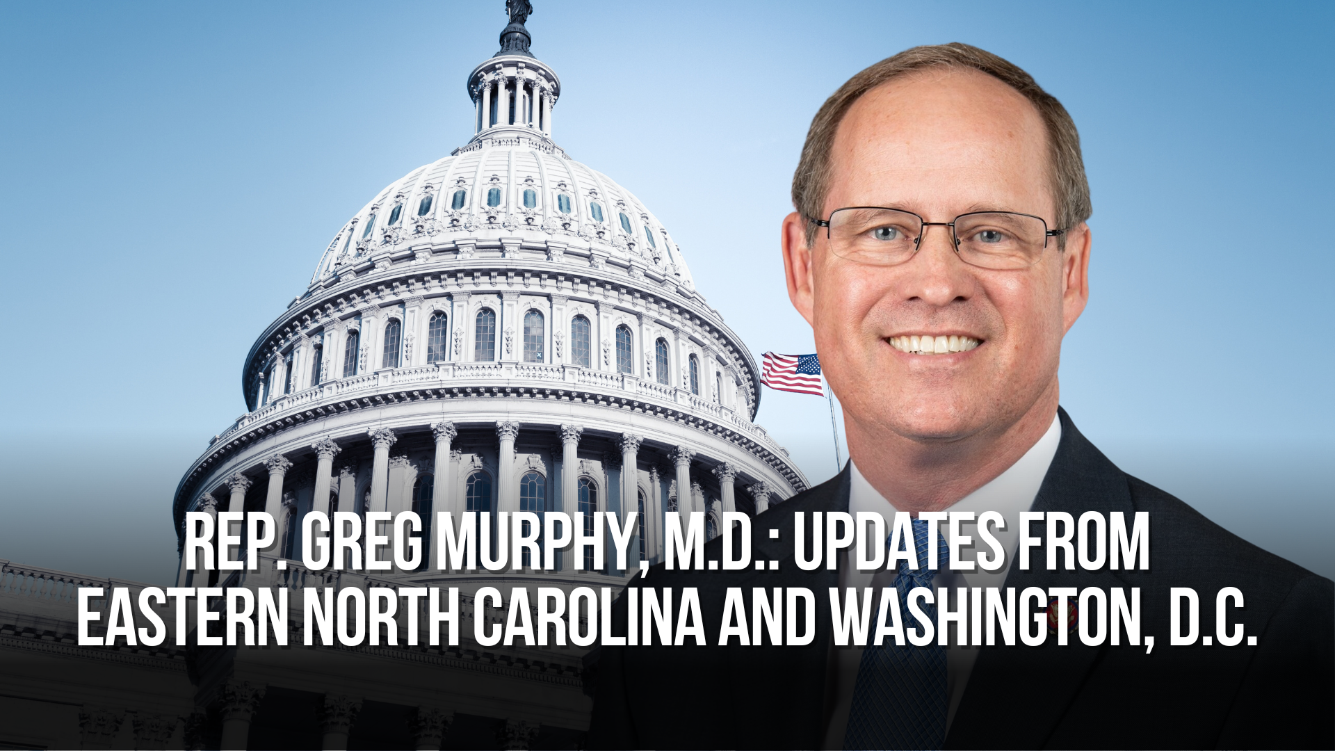 Rep. Greg Murphy, M.D.: Updates from Eastern North Carolina and Washington, D.C.