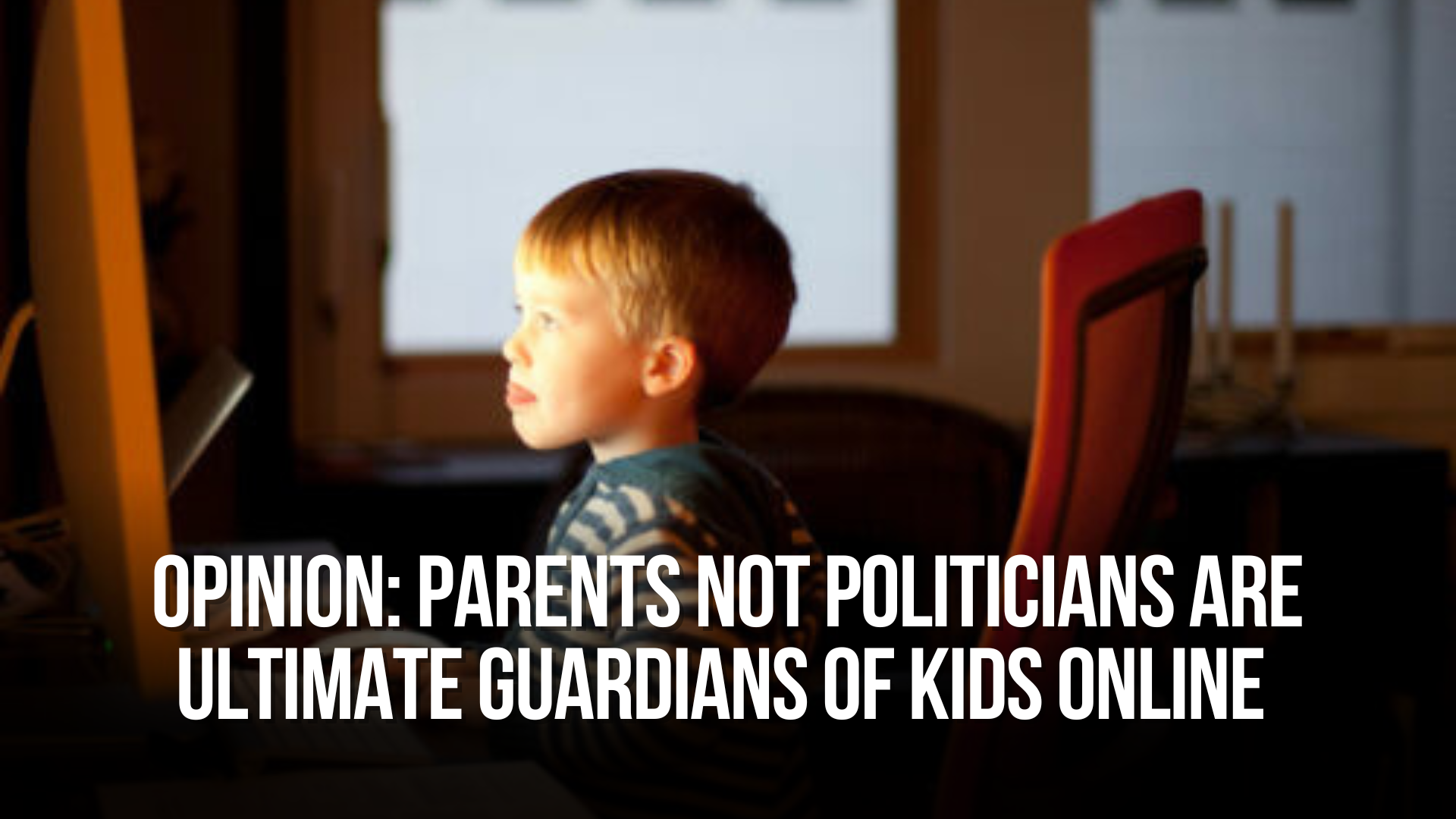 OPINION: Parents not politicians are ultimate guardians of kids online