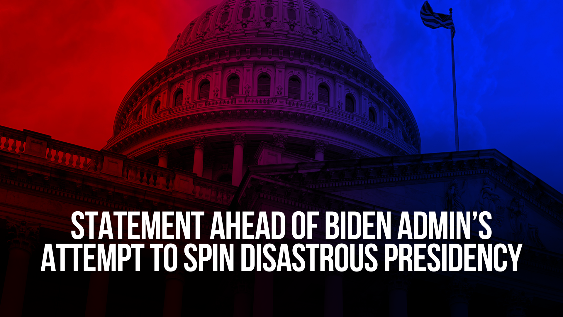 Statement Ahead of Biden Admin’s Attempt to Spin Disastrous Presidency